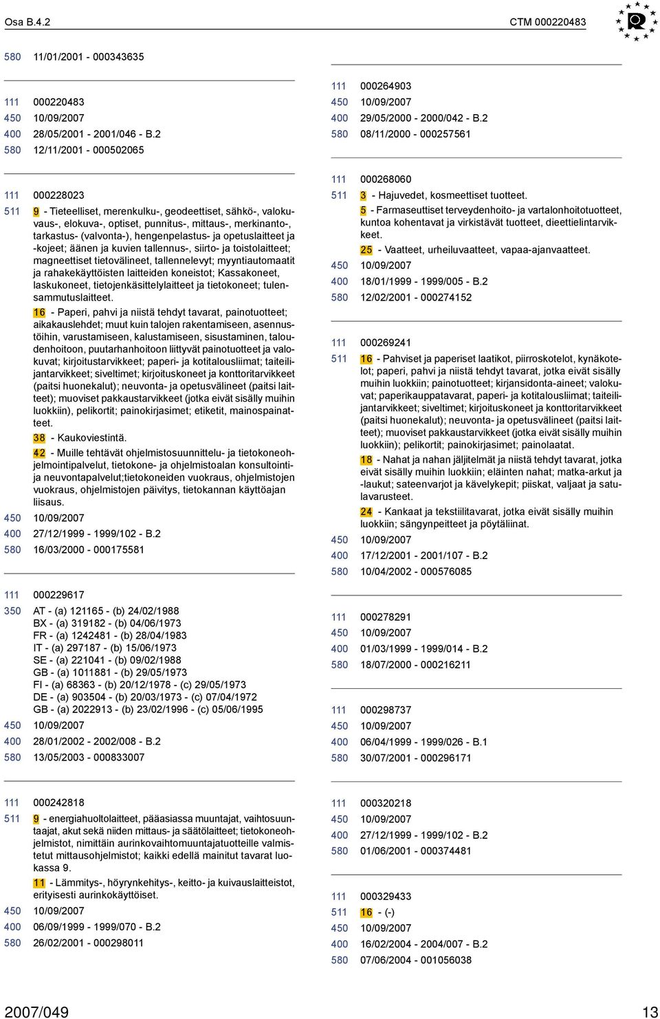 ja kojeet; äänen ja kuvien tallennus, siirto ja toistolaitteet; magneettiset tietovälineet, tallennelevyt; myyntiautomaatit ja rahakekäyttöisten laitteiden koneistot; Kassakoneet, laskukoneet,