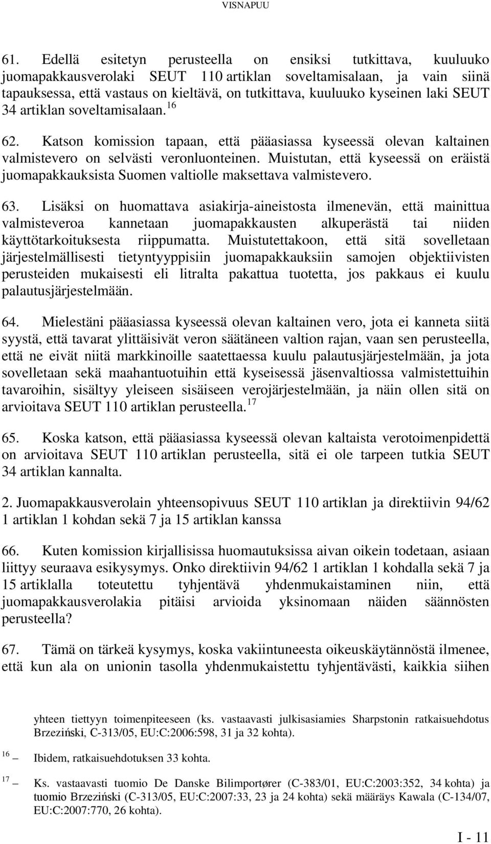 kyseinen laki SEUT 34 artiklan soveltamisalaan. 16 62. Katson komission tapaan, että pääasiassa kyseessä olevan kaltainen valmistevero on selvästi veronluonteinen.