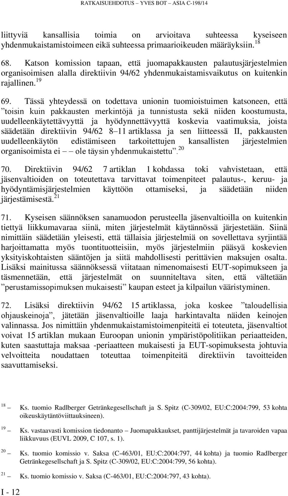 Tässä yhteydessä on todettava unionin tuomioistuimen katsoneen, että toisin kuin pakkausten merkintöjä ja tunnistusta sekä niiden koostumusta, uudelleenkäytettävyyttä ja hyödynnettävyyttä koskevia