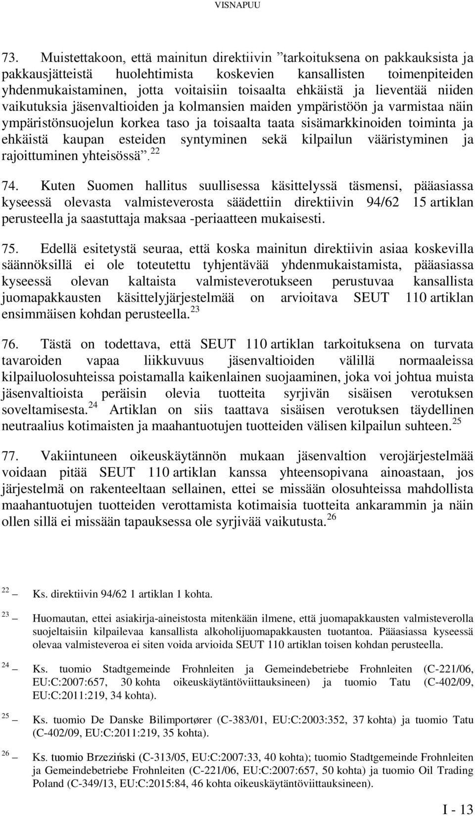 ja lieventää niiden vaikutuksia jäsenvaltioiden ja kolmansien maiden ympäristöön ja varmistaa näin ympäristönsuojelun korkea taso ja toisaalta taata sisämarkkinoiden toiminta ja ehkäistä kaupan