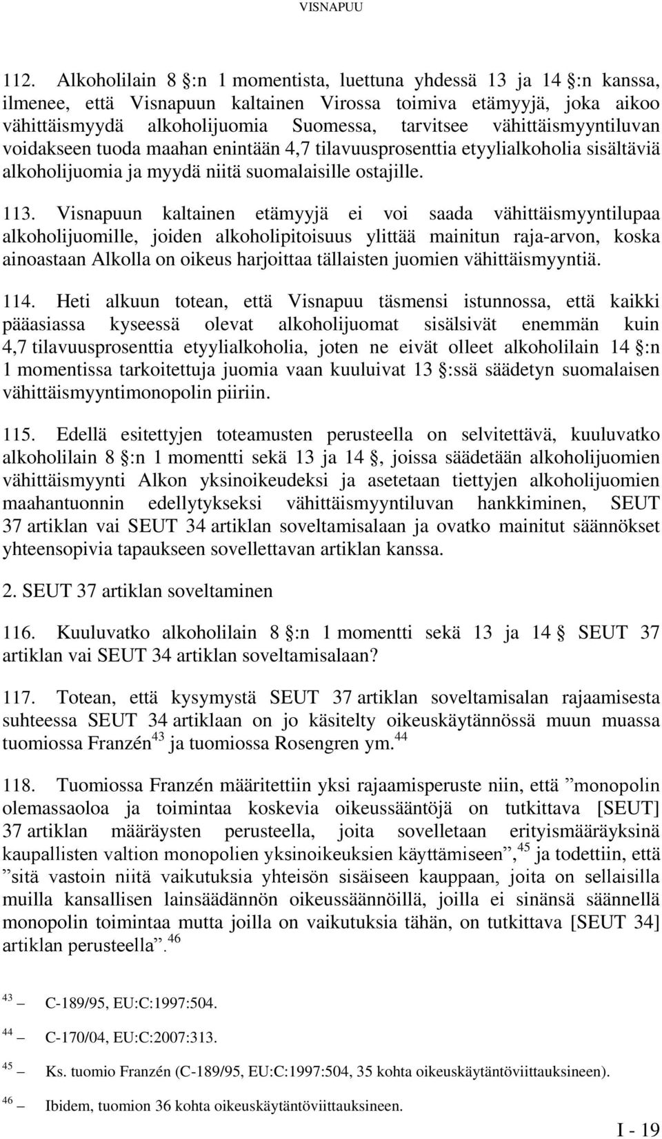 vähittäismyyntiluvan voidakseen tuoda maahan enintään 4,7 tilavuusprosenttia etyylialkoholia sisältäviä alkoholijuomia ja myydä niitä suomalaisille ostajille. 113.