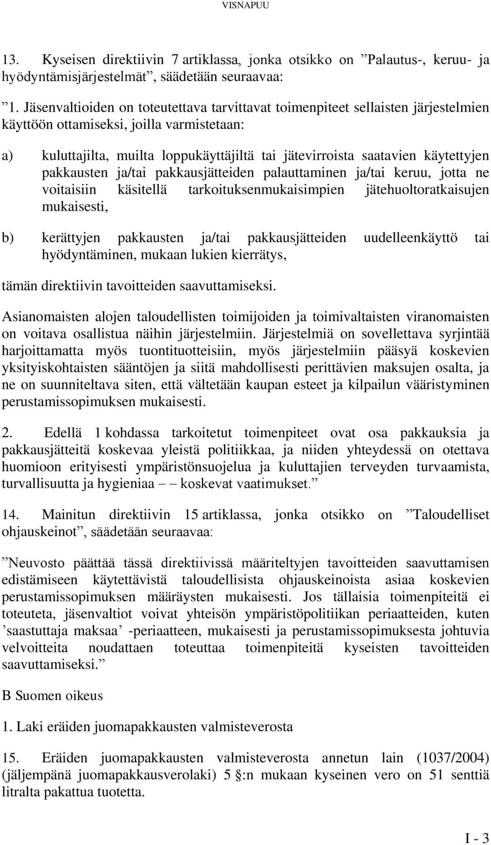 käytettyjen pakkausten ja/tai pakkausjätteiden palauttaminen ja/tai keruu, jotta ne voitaisiin käsitellä tarkoituksenmukaisimpien jätehuoltoratkaisujen mukaisesti, b) kerättyjen pakkausten ja/tai