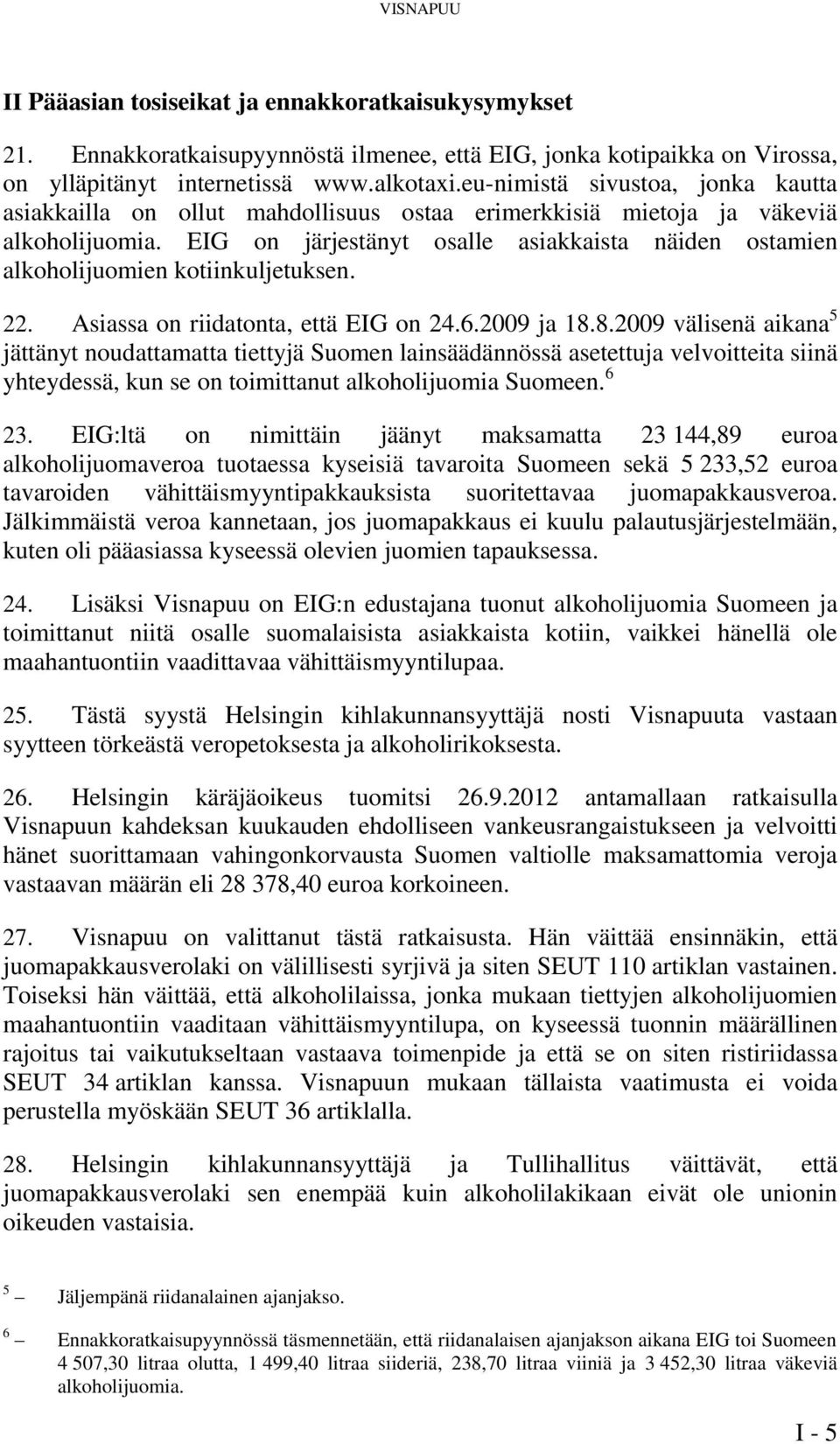 EIG on järjestänyt osalle asiakkaista näiden ostamien alkoholijuomien kotiinkuljetuksen. 22. Asiassa on riidatonta, että EIG on 24.6.2009 ja 18.