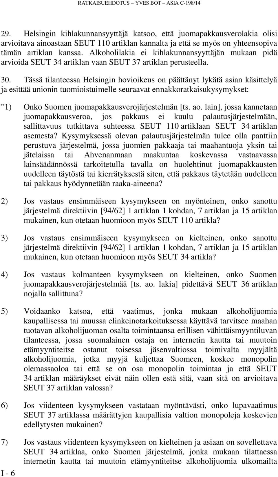 Alkoholilakia ei kihlakunnansyyttäjän mukaan pidä arvioida SEUT 34 artiklan vaan SEUT 37 artiklan perusteella. 30.