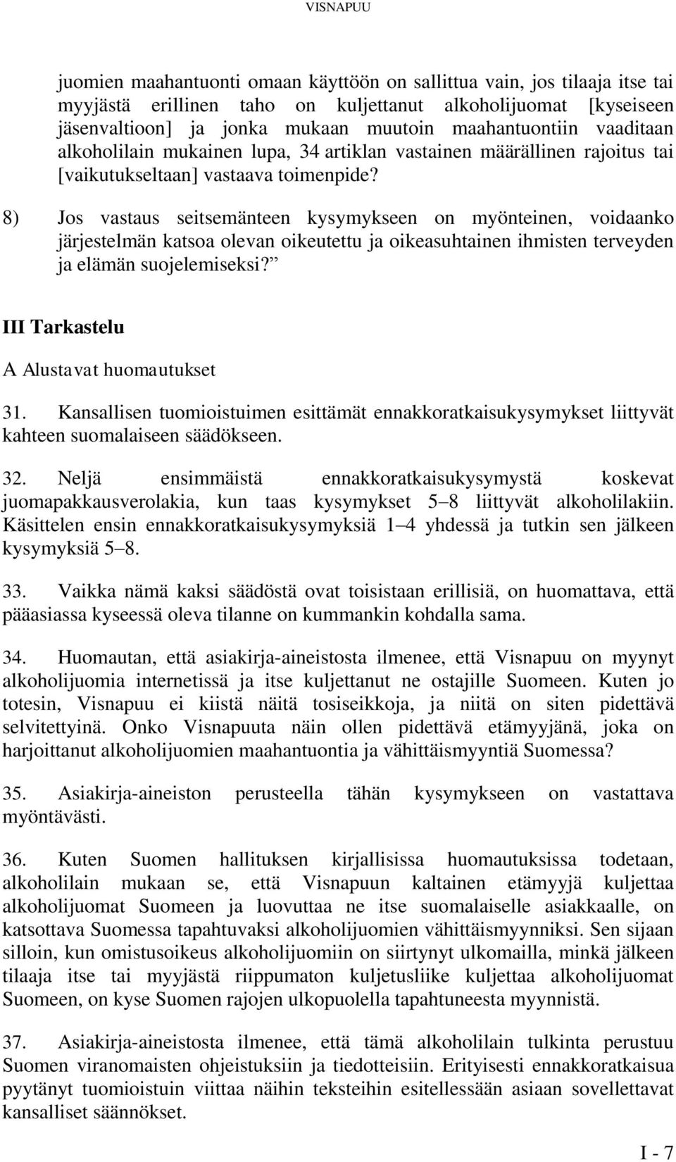 8) Jos vastaus seitsemänteen kysymykseen on myönteinen, voidaanko järjestelmän katsoa olevan oikeutettu ja oikeasuhtainen ihmisten terveyden ja elämän suojelemiseksi?