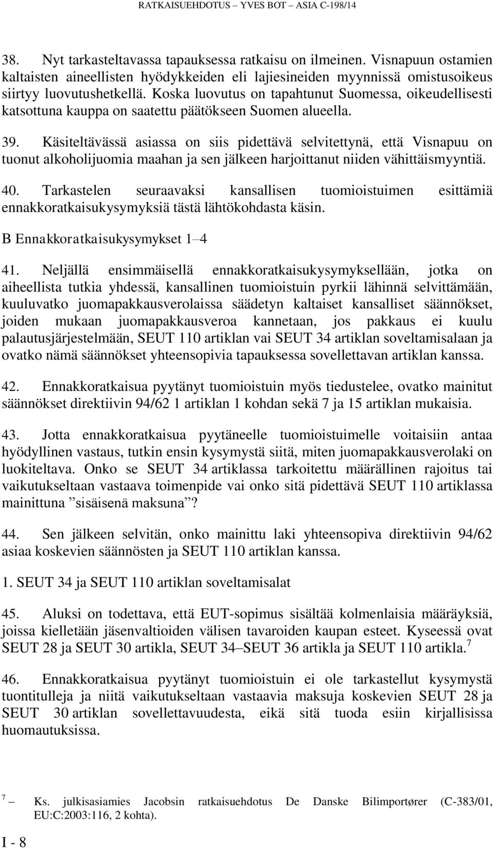 Koska luovutus on tapahtunut Suomessa, oikeudellisesti katsottuna kauppa on saatettu päätökseen Suomen alueella. 39.