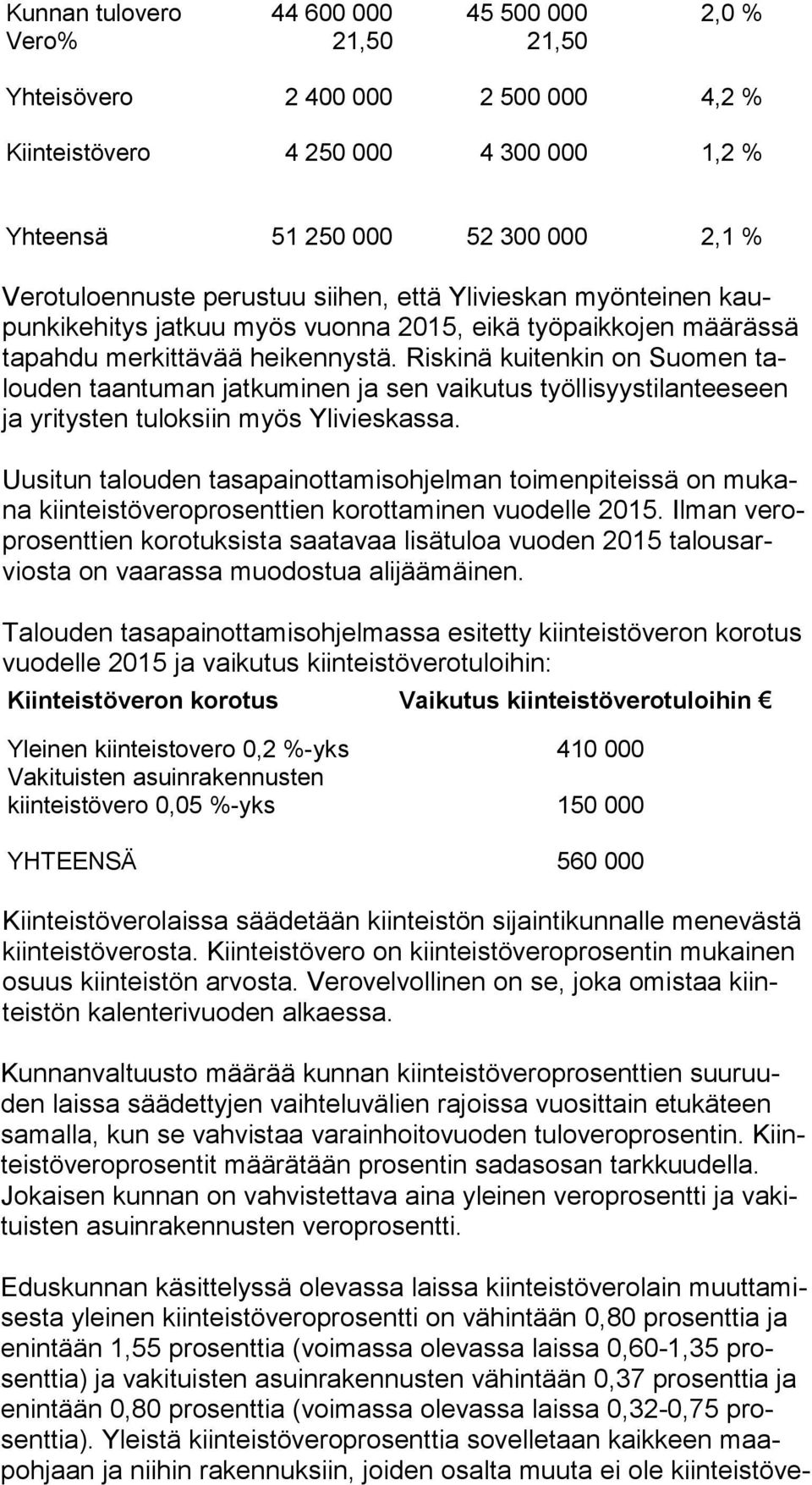 Riskinä kuitenkin on Suomen talouden taan tu man jatkuminen ja sen vaikutus työl li syystilanteeseen ja yritysten tulok siin myös Yli vieskas sa.