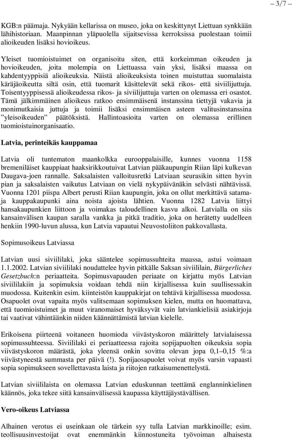 Näistä alioikeuksista toinen muistuttaa suomalaista käräjäoikeutta siltä osin, että tuomarit käsittelevät sekä rikos- että siviilijuttuja.