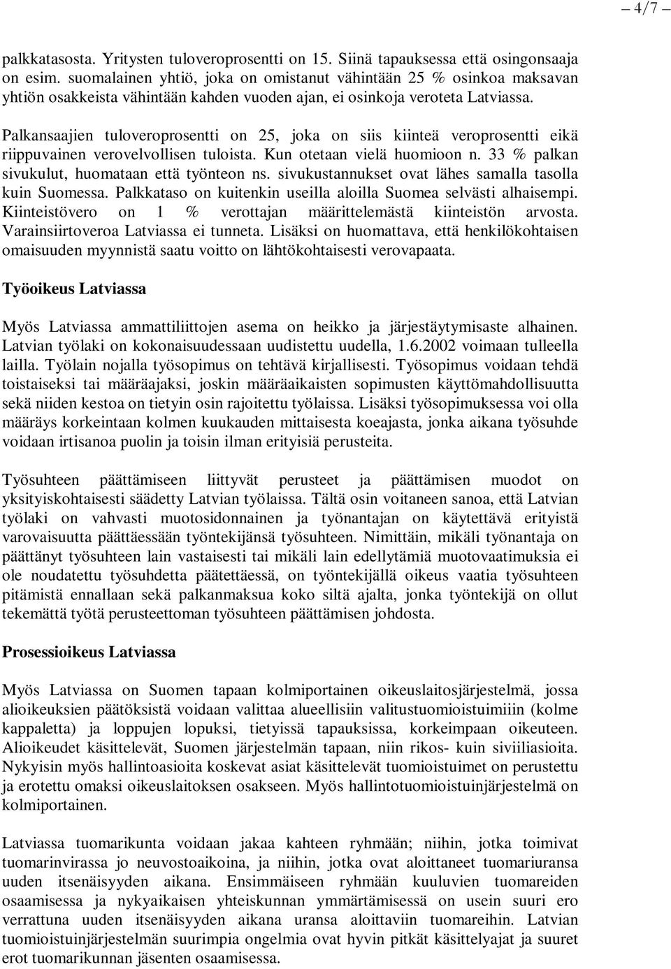 Palkansaajien tuloveroprosentti on 25, joka on siis kiinteä veroprosentti eikä riippuvainen verovelvollisen tuloista. Kun otetaan vielä huomioon n. 33 % palkan sivukulut, huomataan että työnteon ns.