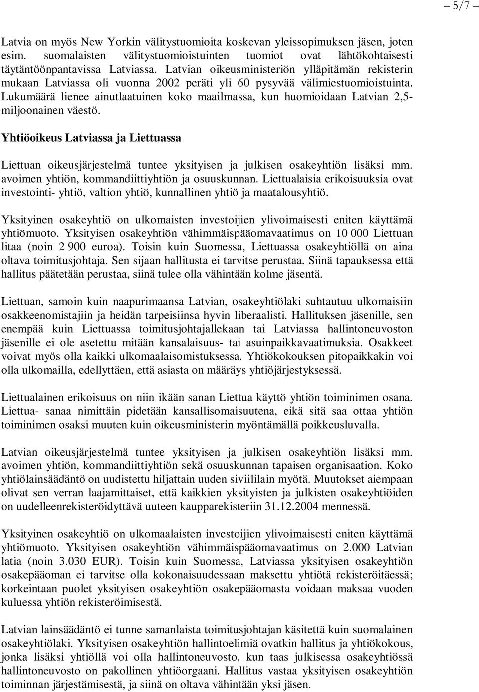 Lukumäärä lienee ainutlaatuinen koko maailmassa, kun huomioidaan Latvian 2,5- miljoonainen väestö.