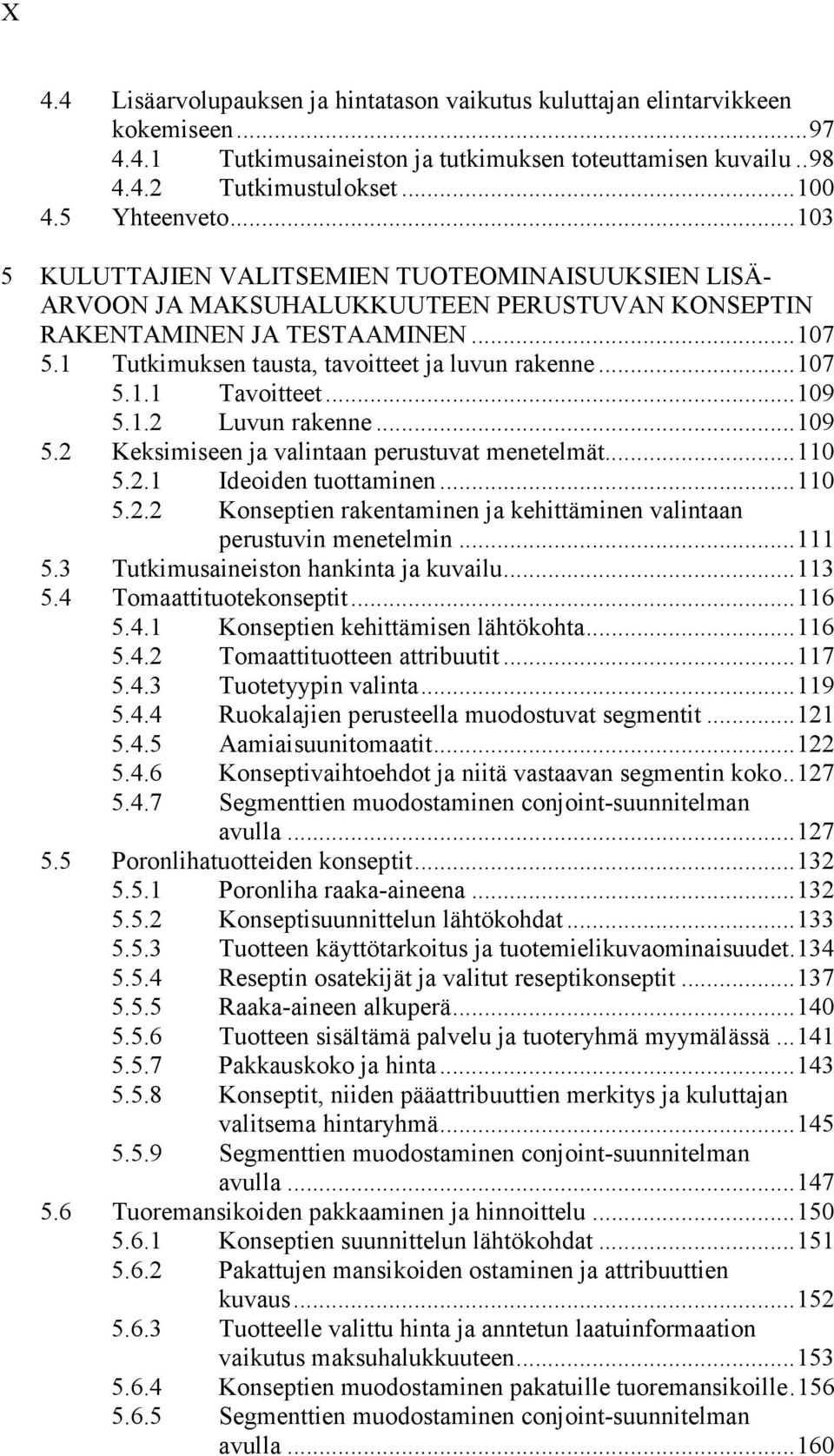 ..109 5.1.2 Luvun rakenne...109 5.2 Keksimiseen ja valintaan perustuvat menetelmät...110 5.2.1 Ideoiden tuottaminen...110 5.2.2 Konseptien rakentaminen ja kehittäminen valintaan perustuvin menetelmin.