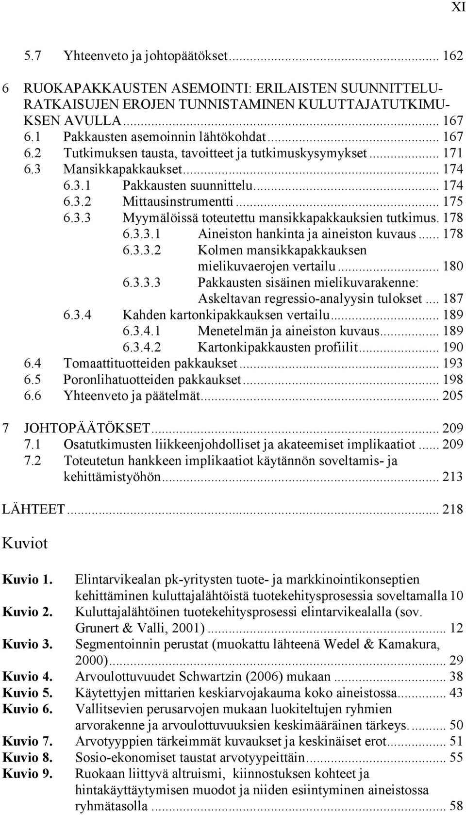 .. 175 6.3.3 Myymälöissä toteutettu mansikkapakkauksien tutkimus. 178 6.3.3.1 Aineiston hankinta ja aineiston kuvaus... 178 6.3.3.2 Kolmen mansikkapakkauksen mielikuvaerojen vertailu... 180 6.3.3.3 Pakkausten sisäinen mielikuvarakenne: Askeltavan regressio-analyysin tulokset.