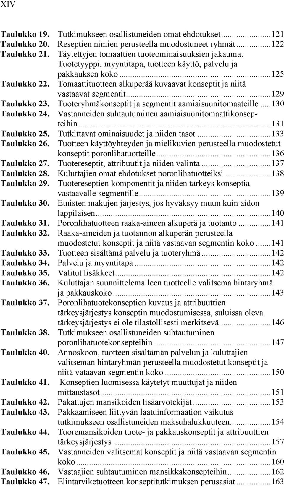 Tomaattituotteen alkuperää kuvaavat konseptit ja niitä vastaavat segmentit...129 Taulukko 23. Tuoteryhmäkonseptit ja segmentit aamiaisuunitomaateille...130 Taulukko 24.