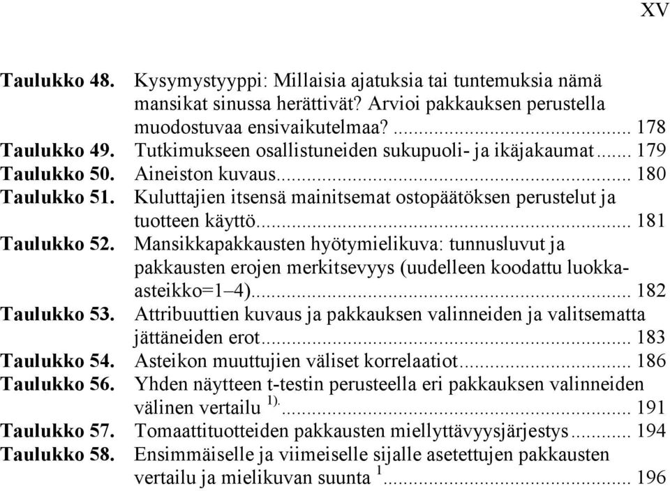 .. 181 Taulukko 52. Mansikkapakkausten hyötymielikuva: tunnusluvut ja pakkausten erojen merkitsevyys (uudelleen koodattu luokkaasteikko=1 4)... 182 Taulukko 53.