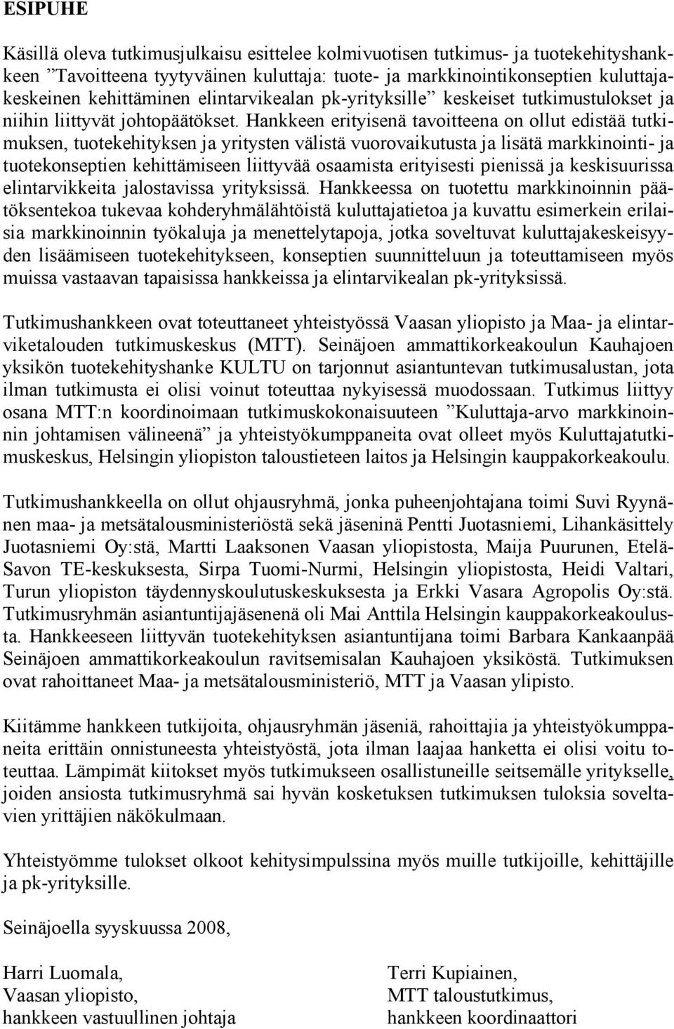 Hankkeen erityisenä tavoitteena on ollut edistää tutkimuksen, tuotekehityksen ja yritysten välistä vuorovaikutusta ja lisätä markkinointi- ja tuotekonseptien kehittämiseen liittyvää osaamista