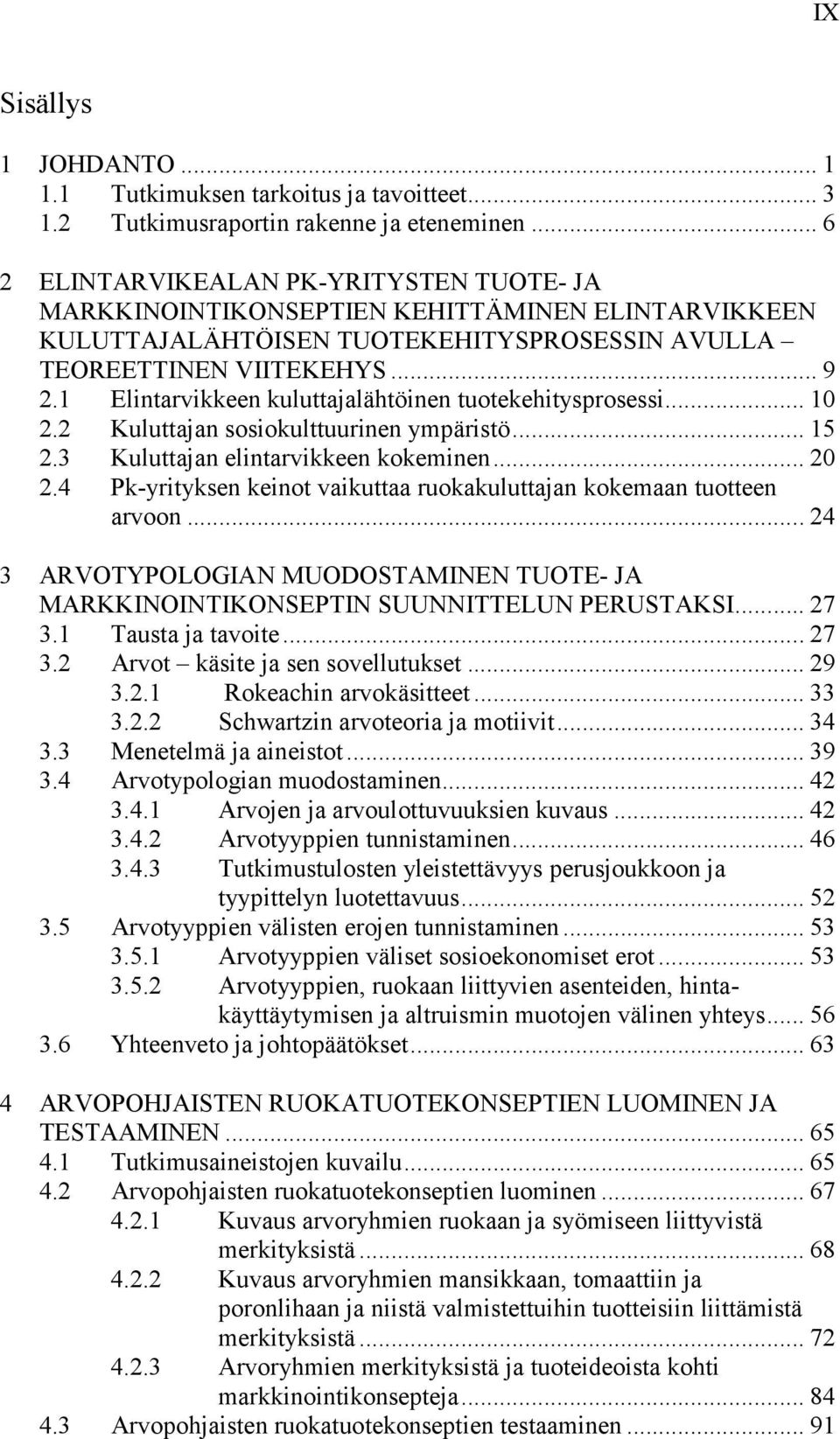 1 Elintarvikkeen kuluttajalähtöinen tuotekehitysprosessi... 10 2.2 Kuluttajan sosiokulttuurinen ympäristö... 15 2.3 Kuluttajan elintarvikkeen kokeminen... 20 2.