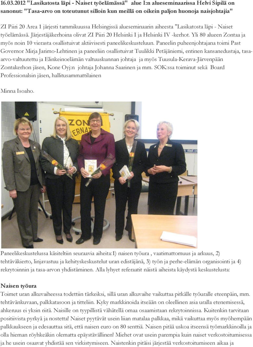 järjesti tammikuussa Helsingissä alueseminaarin aiheesta "Lasikatosta läpi - Naiset työelämässä. Järjestäjäkerhoina olivat ZI Piiri 20 Helsinki I ja Helsinki IV -kerhot.