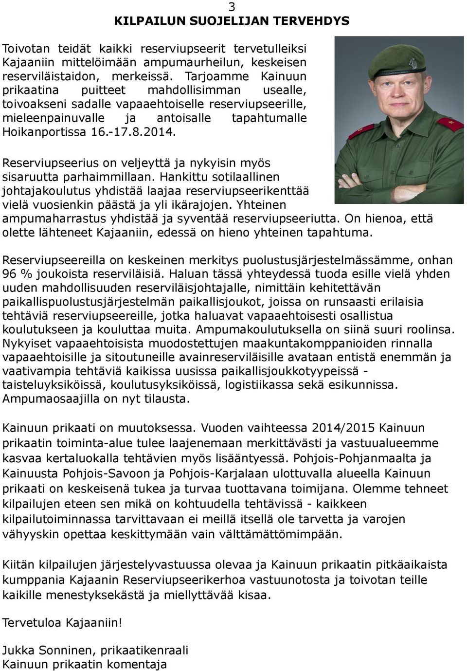 Reserviupseerius on veljeyttä ja nykyisin myös sisaruutta parhaimmillaan. ankittu sotilaallinen johtajakoulutus yhdistää laajaa reserviupseerikenttää vielä vuosienkin päästä ja yli ikärajojen.