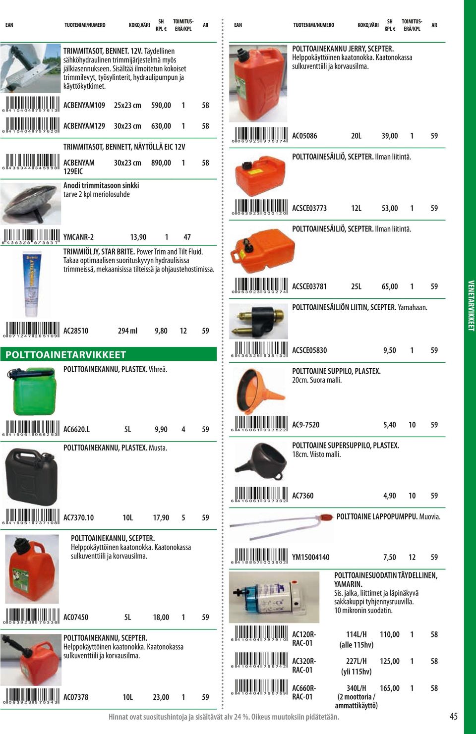 Sisältää ilmoitetun kokoiset trimmilevyt, työsylinterit, hydraulipumpun ja käyttökytkimet. gr4=@=44sghimmlr ar0393smkigkhr AC008 0L 39,00 POLTTOAINESÄILIÖ, SCEPTER. Ilman liitintä.