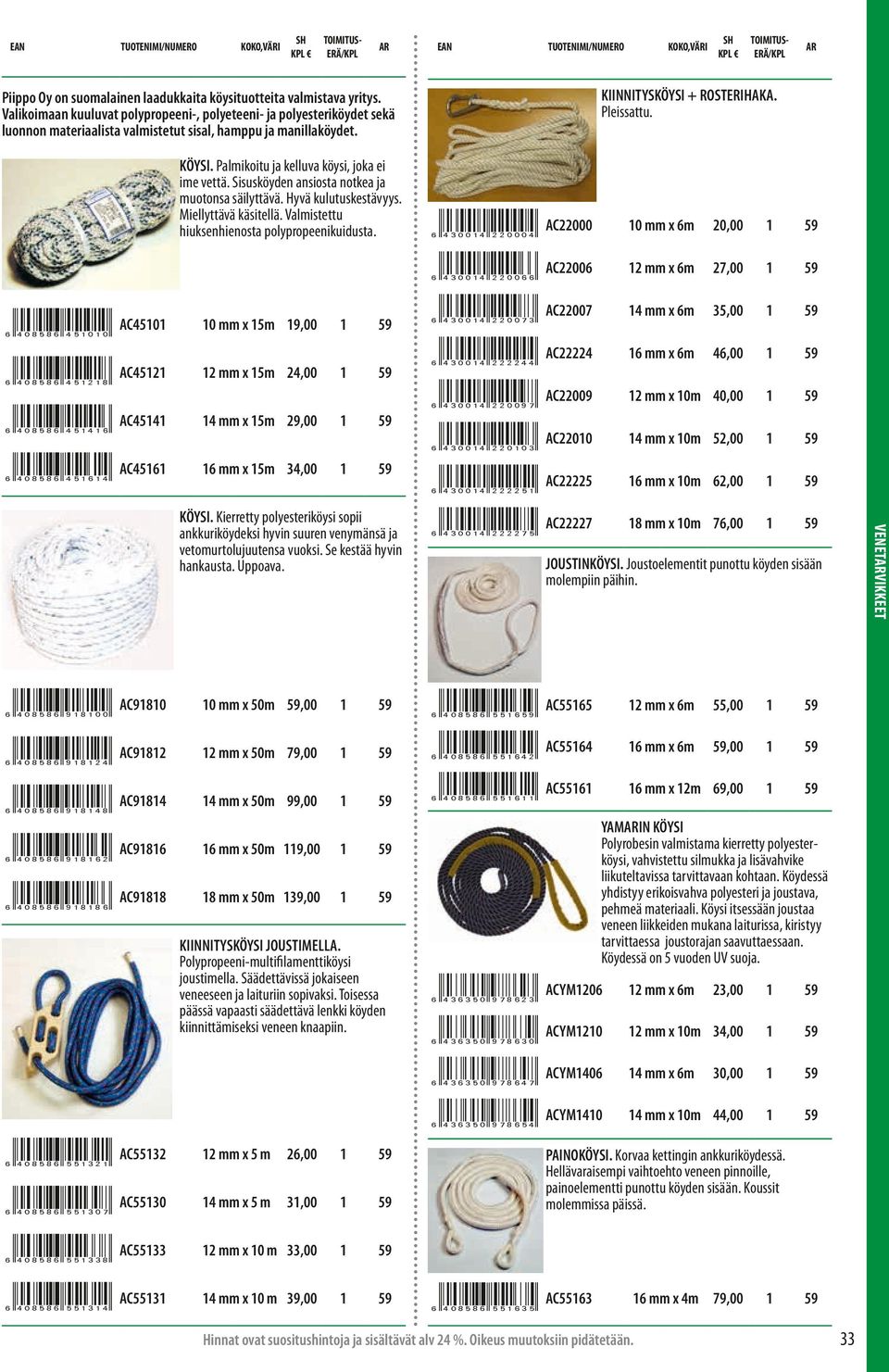 gr4=::4sffdedgr AC00 4 mm x 0m,00 gr4=::4sffffier AC mm x 0m,00 gr4=::4sffffkir AC7 8 mm x 0m 7,00 JOUSTINKÖYSI. Joustoelementit punottu köyden sisään molempiin päihin. gr4:b?