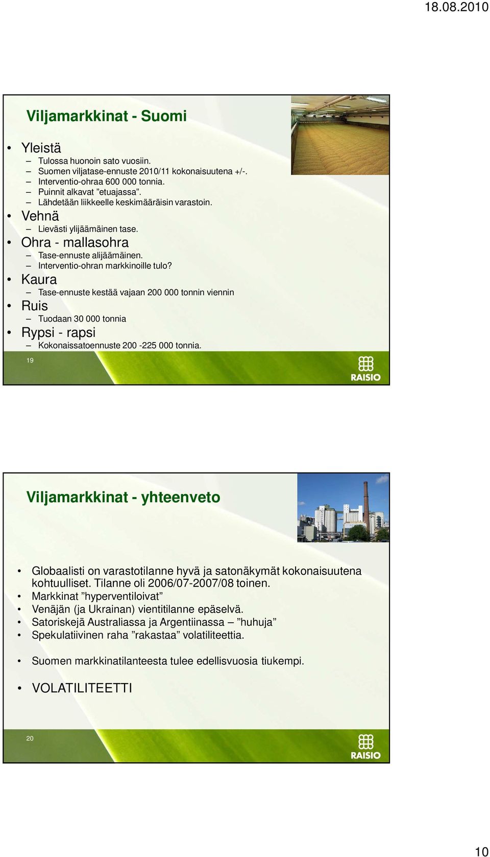 Kaura Tase-ennuste kestää vajaan 200 000 tonnin viennin Ruis Tuodaan 30 000 tonnia Rypsi - rapsi Kokonaissatoennuste 200-225 000 tonnia.