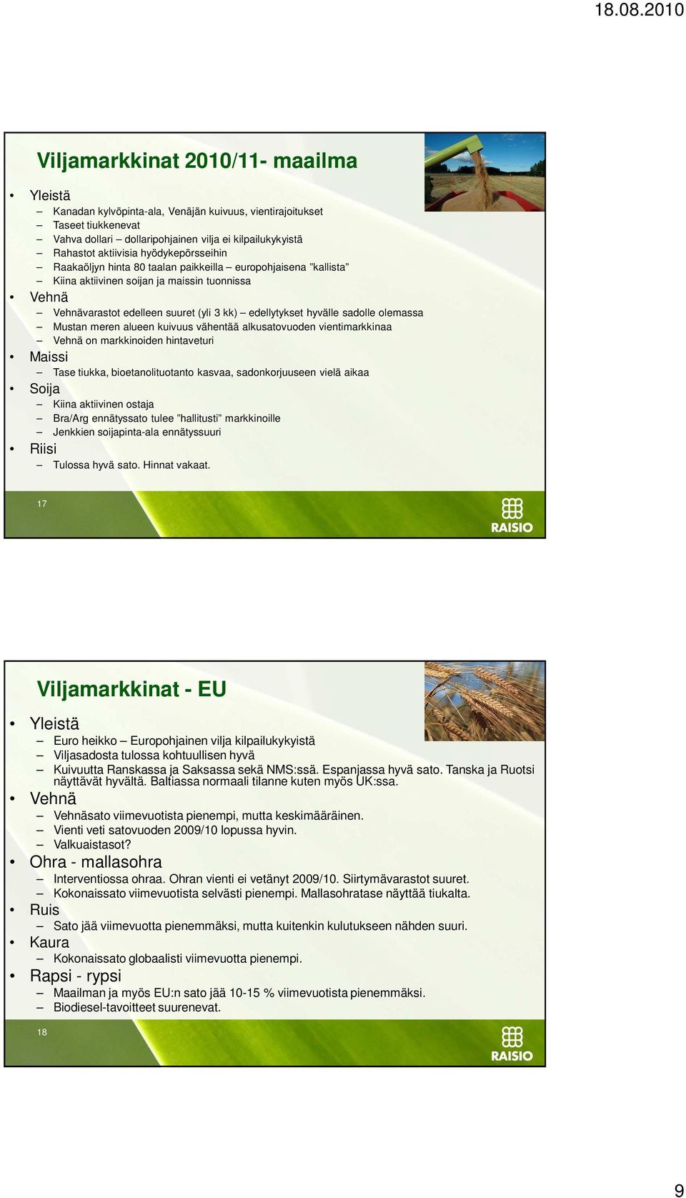 sadolle olemassa Mustan meren alueen kuivuus vähentää alkusatovuoden vientimarkkinaa Vehnä on markkinoiden hintaveturi Maissi Tase tiukka, bioetanolituotanto kasvaa, sadonkorjuuseen vielä aikaa Soija