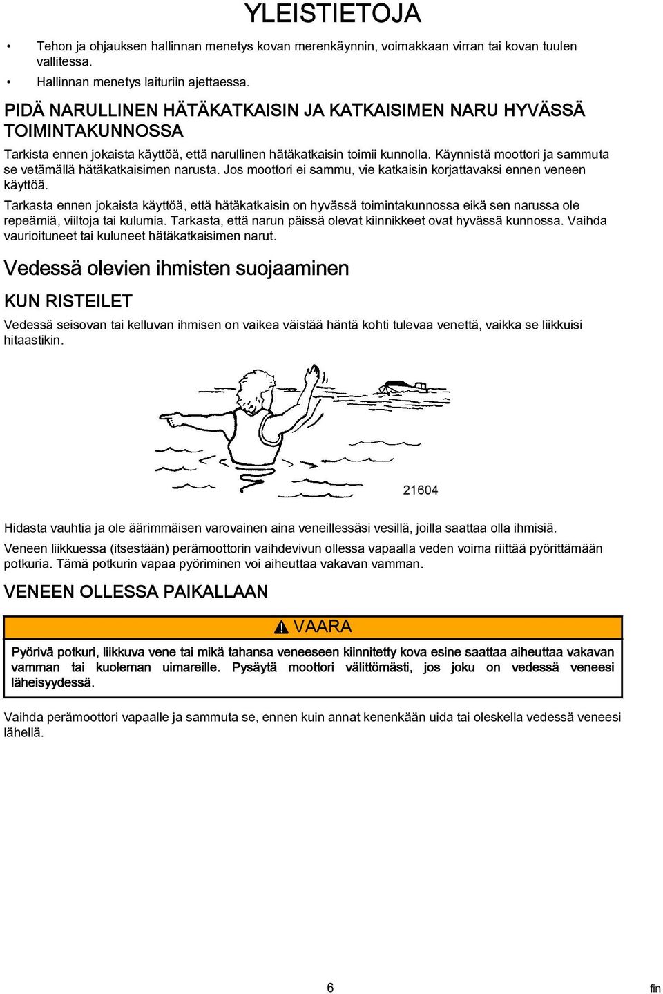 Käynnistä moottori ja sammuta se vetämällä hätäkatkaisimen narusta. Jos moottori ei sammu, vie katkaisin korjattavaksi ennen veneen käyttöä.