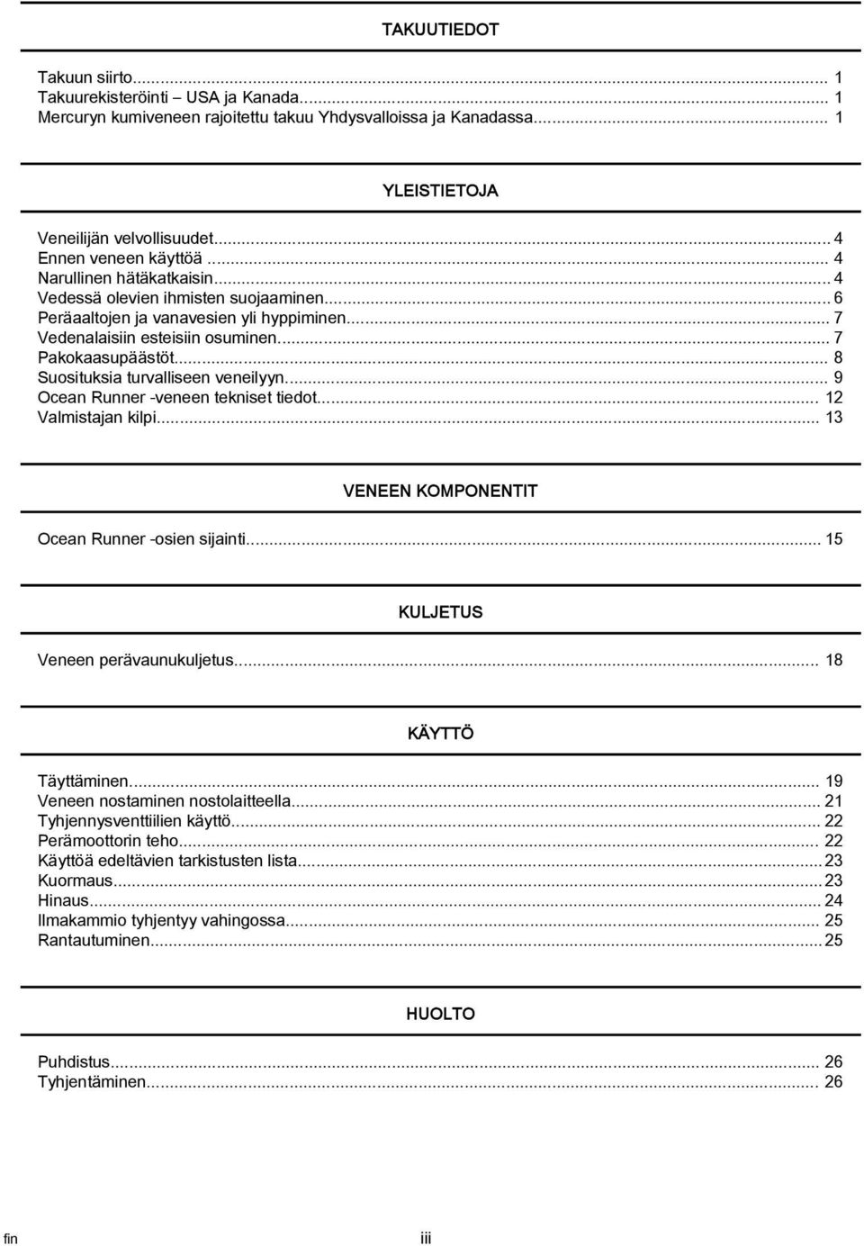 .. 7 Pakokaasupäästöt... 8 Suosituksia turvalliseen veneilyyn... 9 Ocean Runner veneen tekniset tiedot... 12 Valmistajan kilpi... 13 VENEEN KOMPONENTIT Ocean Runner osien sijainti.