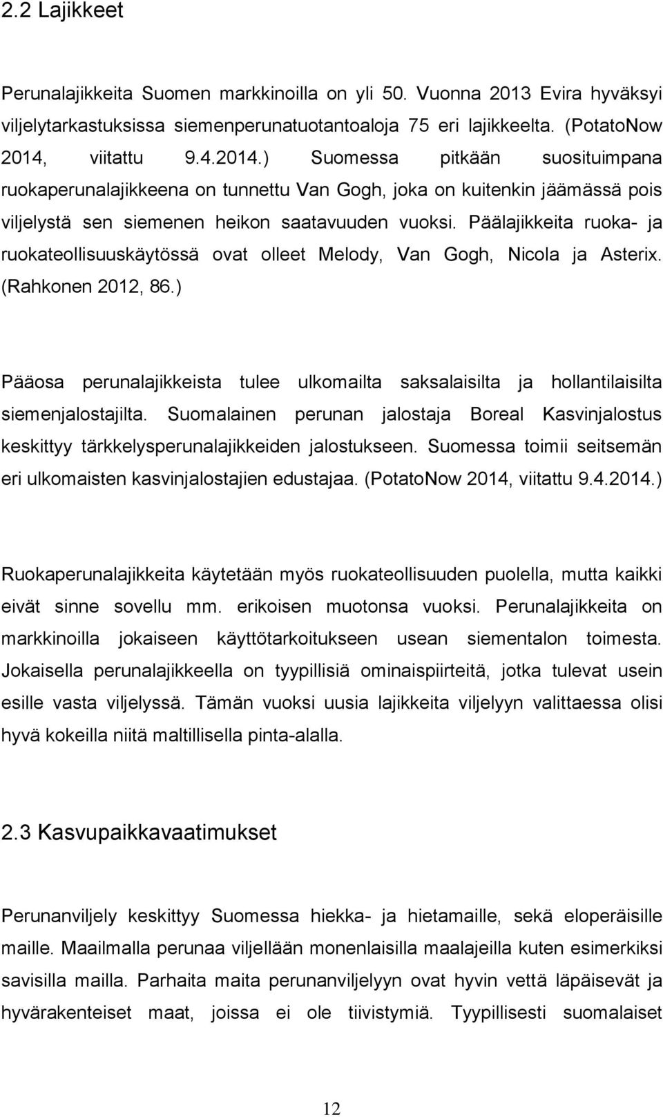Päälajikkeita ruoka- ja ruokateollisuuskäytössä ovat olleet Melody, Van Gogh, Nicola ja Asterix. (Rahkonen 2012, 86.
