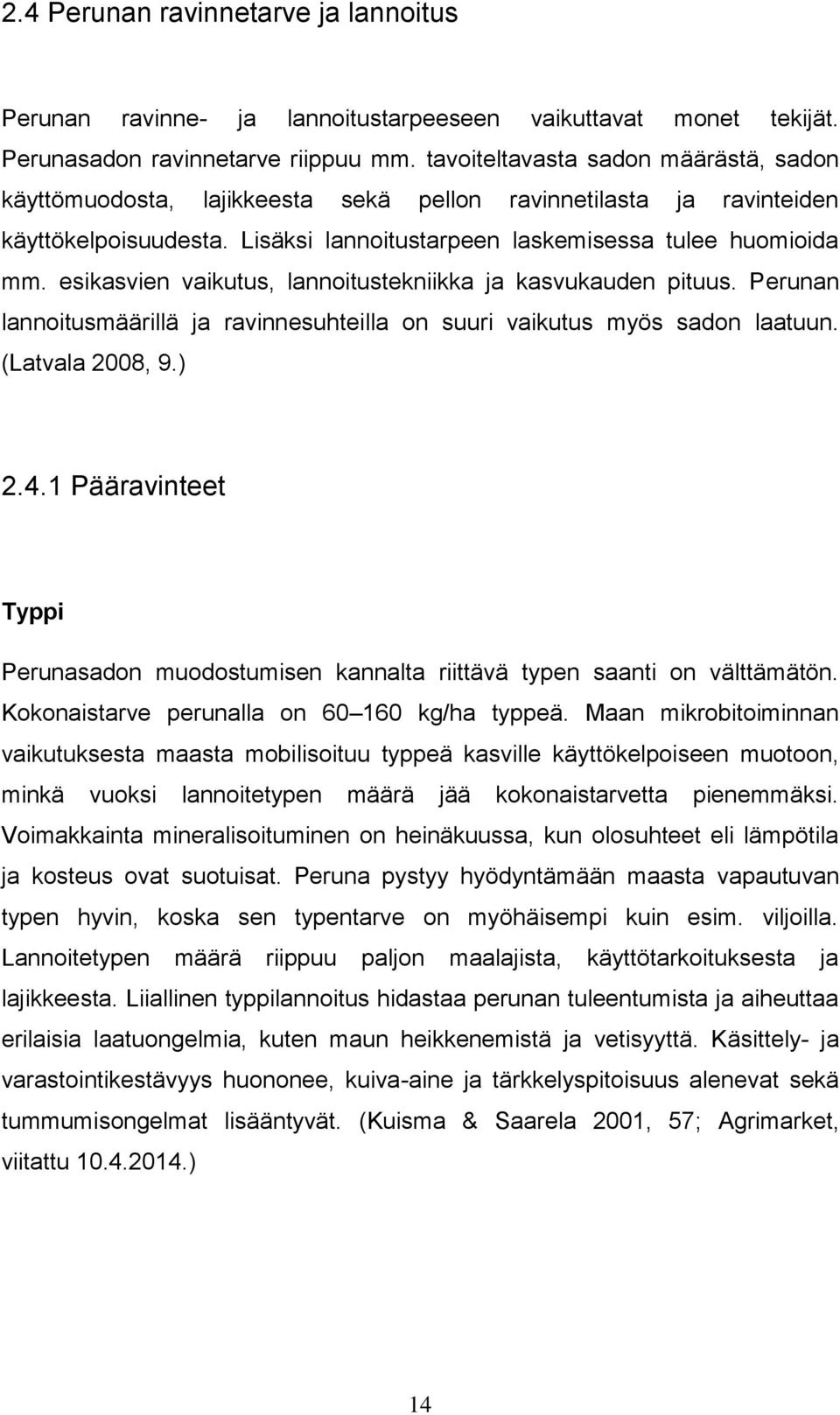 esikasvien vaikutus, lannoitustekniikka ja kasvukauden pituus. Perunan lannoitusmäärillä ja ravinnesuhteilla on suuri vaikutus myös sadon laatuun. (Latvala 2008, 9.) 2.4.