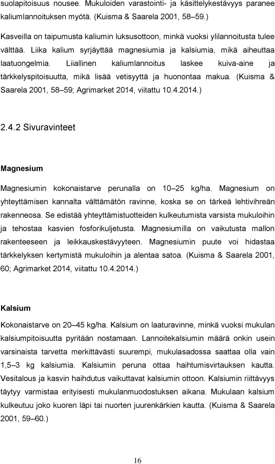 Liiallinen kaliumlannoitus laskee kuiva-aine ja tärkkelyspitoisuutta, mikä lisää vetisyyttä ja huonontaa makua. (Kuisma & Saarela 2001, 58 59; Agrimarket 2014,