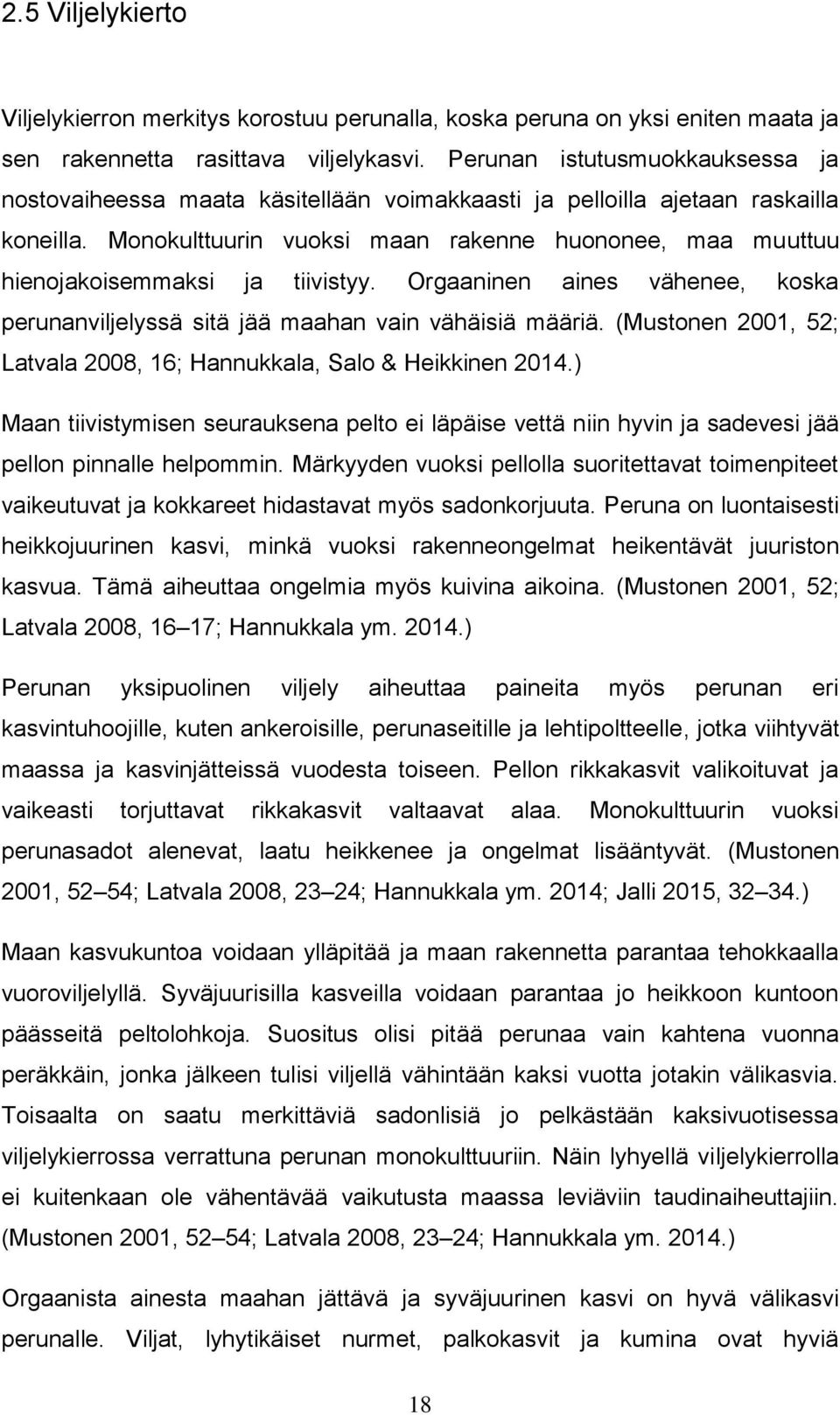 Monokulttuurin vuoksi maan rakenne huononee, maa muuttuu hienojakoisemmaksi ja tiivistyy. Orgaaninen aines vähenee, koska perunanviljelyssä sitä jää maahan vain vähäisiä määriä.