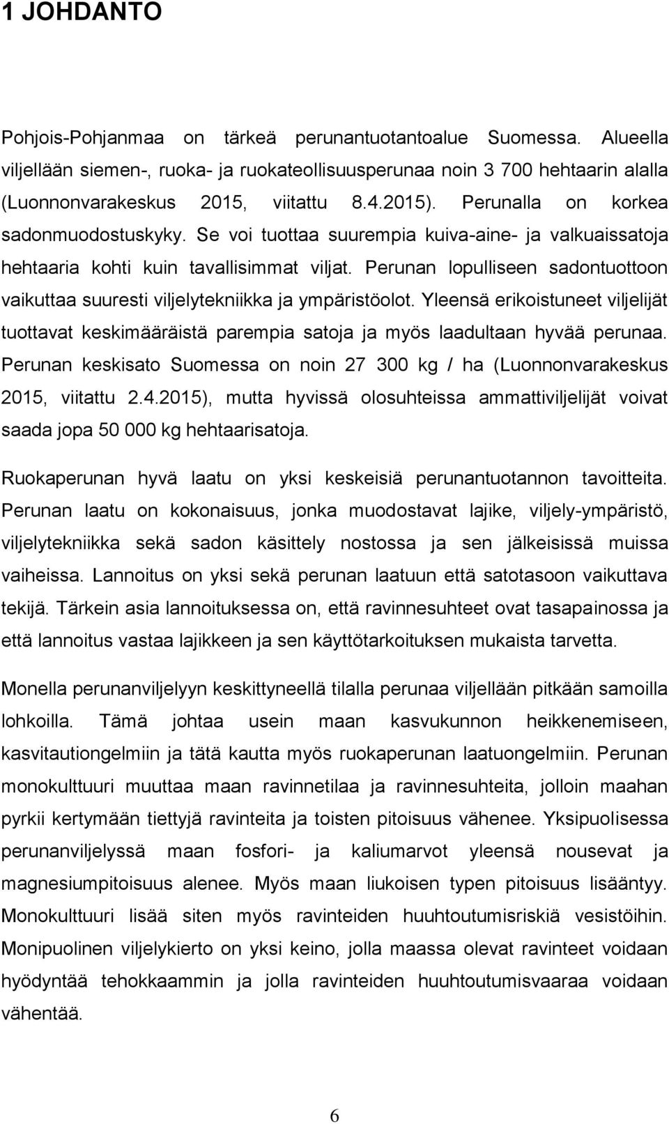Perunan lopulliseen sadontuottoon vaikuttaa suuresti viljelytekniikka ja ympäristöolot. Yleensä erikoistuneet viljelijät tuottavat keskimääräistä parempia satoja ja myös laadultaan hyvää perunaa.