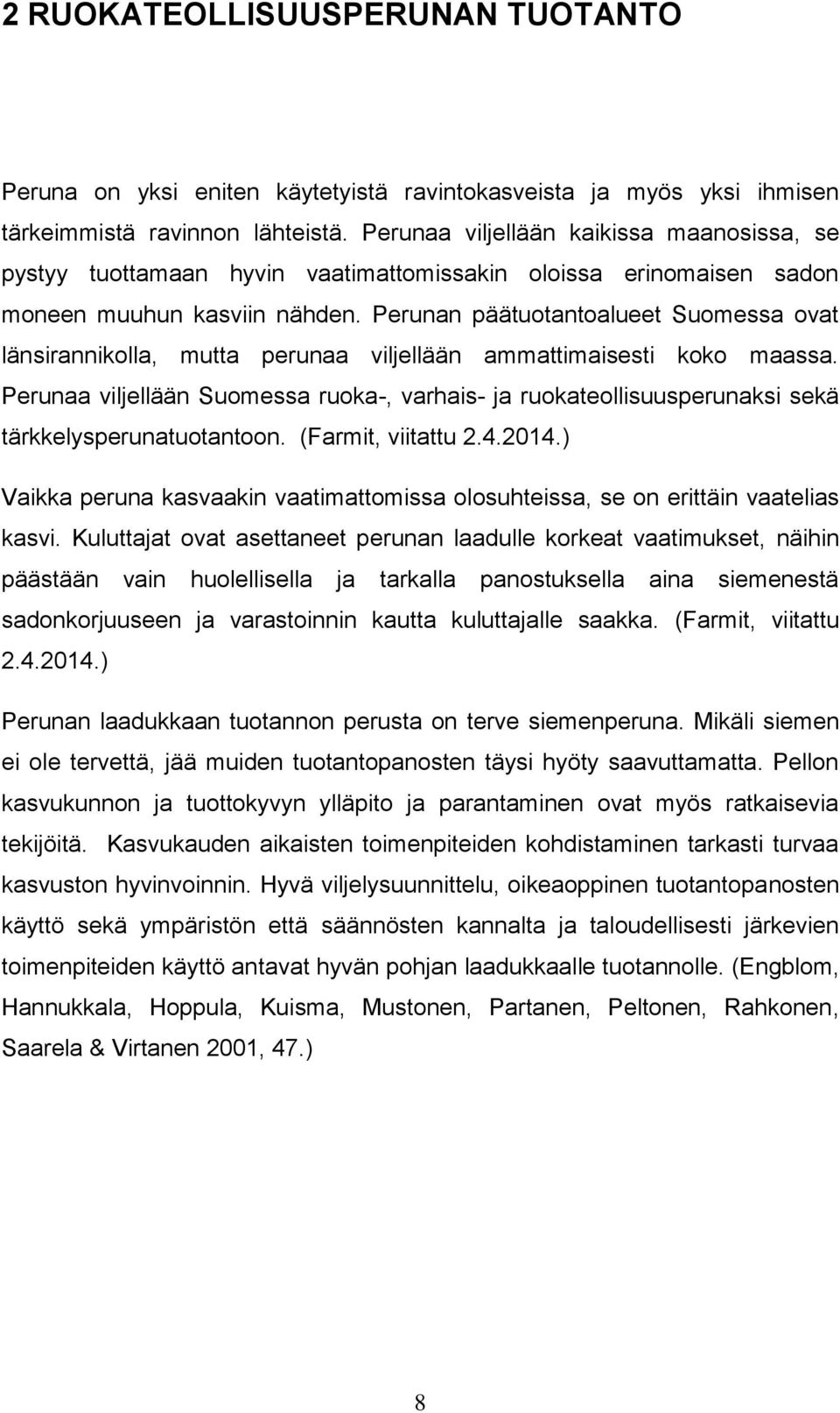Perunan päätuotantoalueet Suomessa ovat länsirannikolla, mutta perunaa viljellään ammattimaisesti koko maassa.