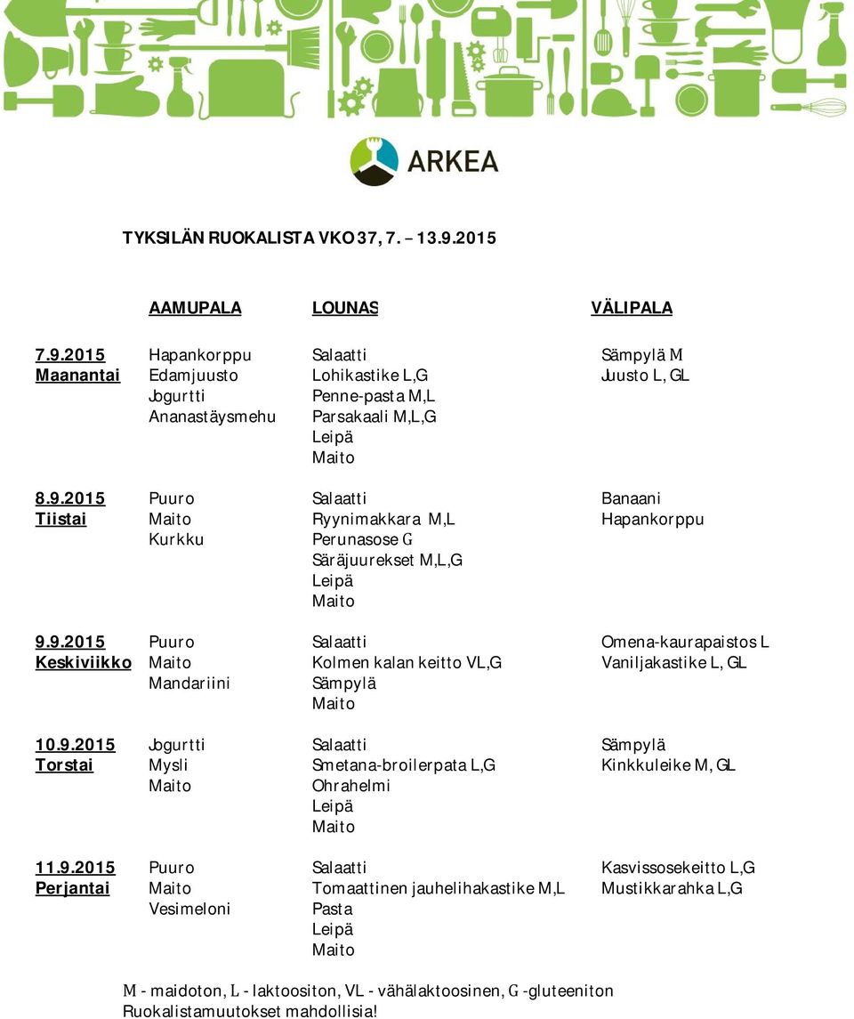 9.2015 Torstai Jogurtti Mysli Maito Salaatti Smetana-broilerpataL,G Ohrahelmi Maito Sämpylä KinkkuleikeM,GL 11.9.2015 Perjantai Puuro Maito Vesimeloni Salaatti TomaattinenjauhelihakastikeM,L Pasta Maito KasvissosekeittoL,G MustikkarahkaL,G