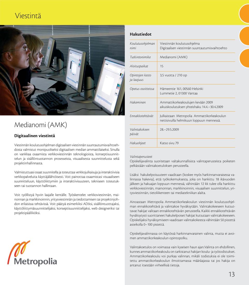 4. 30.4.2009 Medianomi (AMK) Digitaalinen viestintä Viestinnän koulutusohjelman digitaalisen viestinnän suuntautumisvaihtoehdosta valmistut monipuoliseksi digitaalisen median ammattilaiseksi.