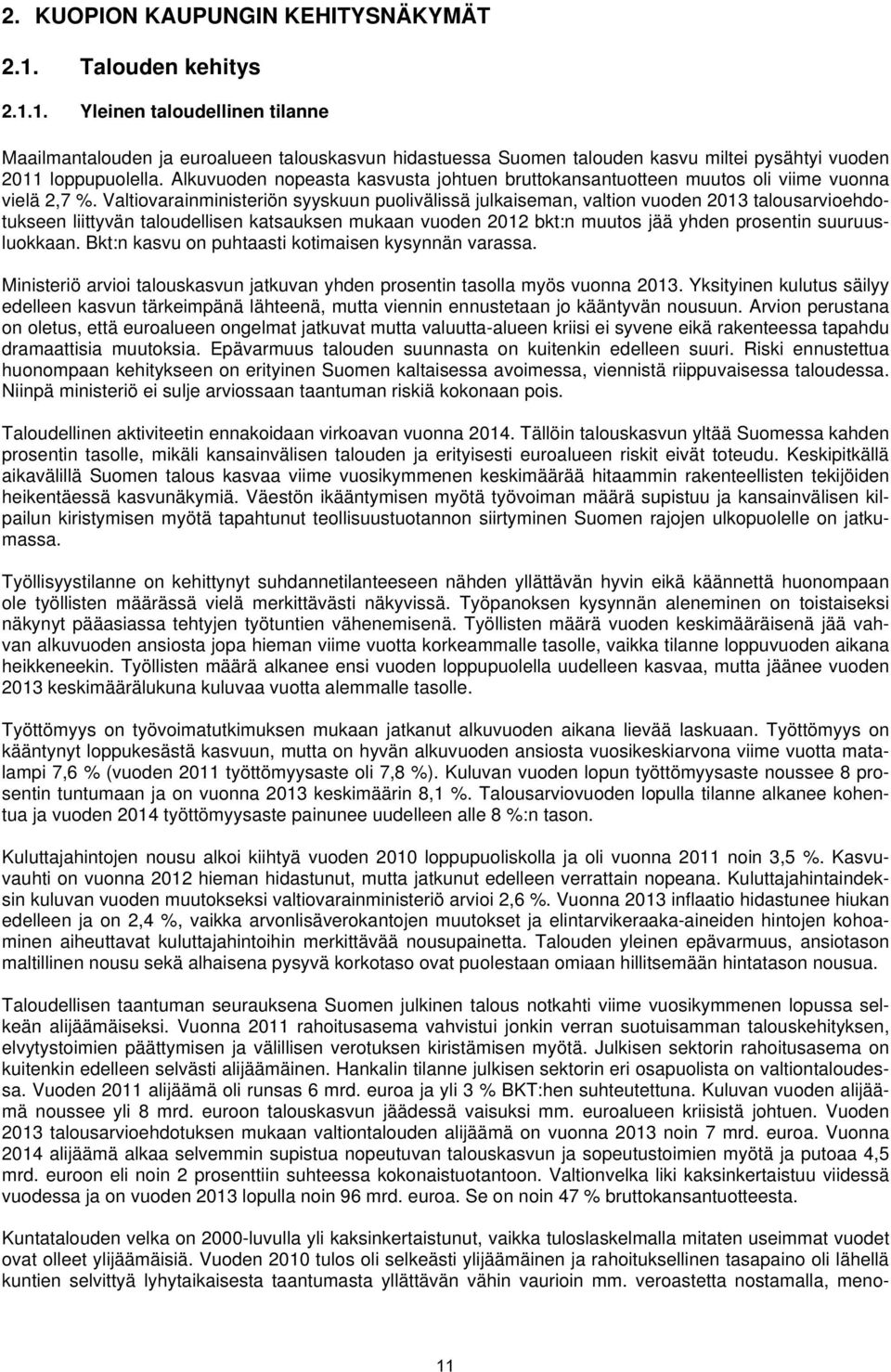 Valtiovarainministeriön syyskuun puolivälissä julkaiseman, valtion vuoden 2013 talousarvioehdotukseen liittyvän taloudellisen katsauksen mukaan vuoden 2012 bkt:n muutos jää yhden prosentin