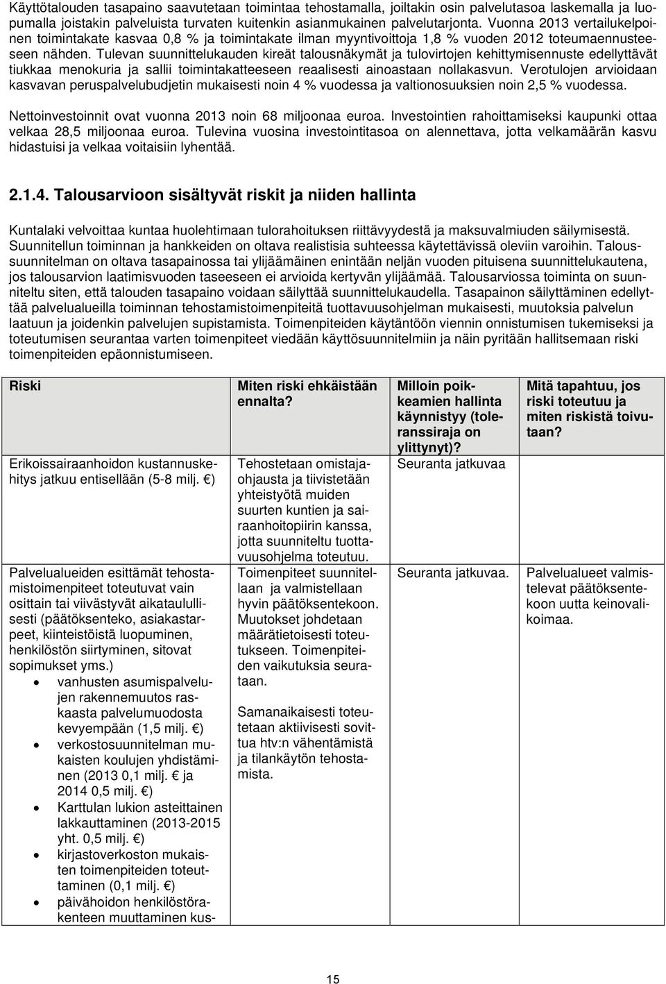 Tulevan suunnittelukauden kireät talousnäkymät ja tulovirtojen kehittymisennuste edellyttävät tiukkaa menokuria ja sallii toimintakatteeseen reaalisesti ainoastaan nollakasvun.