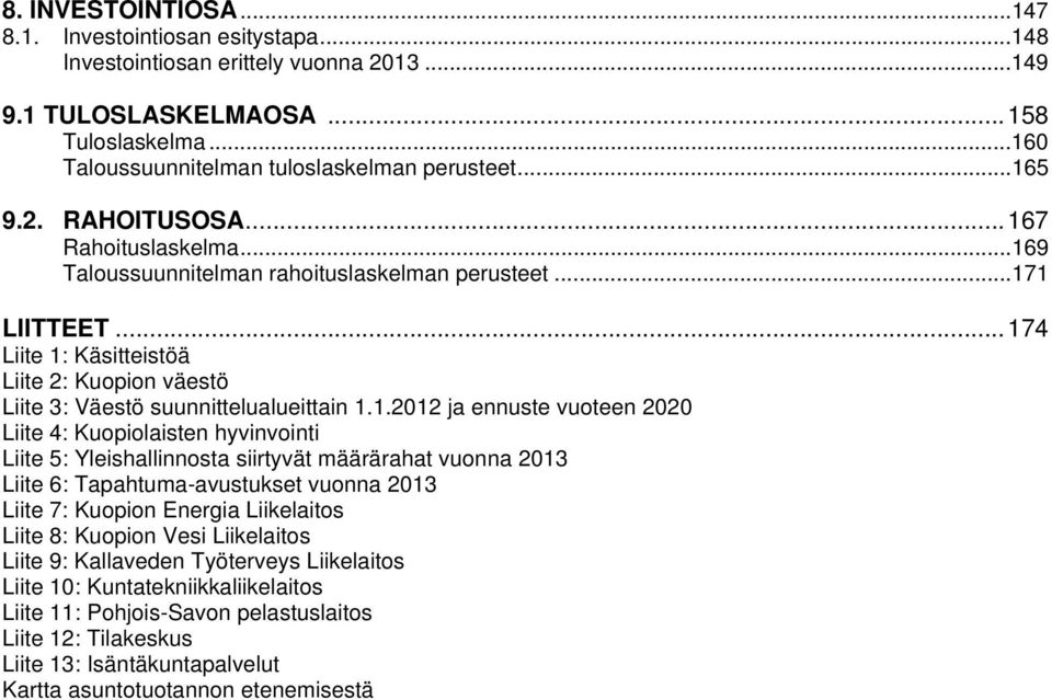 .. 174 Liite 1: Käsitteistöä Liite 2: Kuopion väestö Liite 3: Väestö suunnittelualueittain 1.1.2012 ja ennuste vuoteen 2020 Liite 4: Kuopiolaisten hyvinvointi Liite 5: Yleishallinnosta siirtyvät