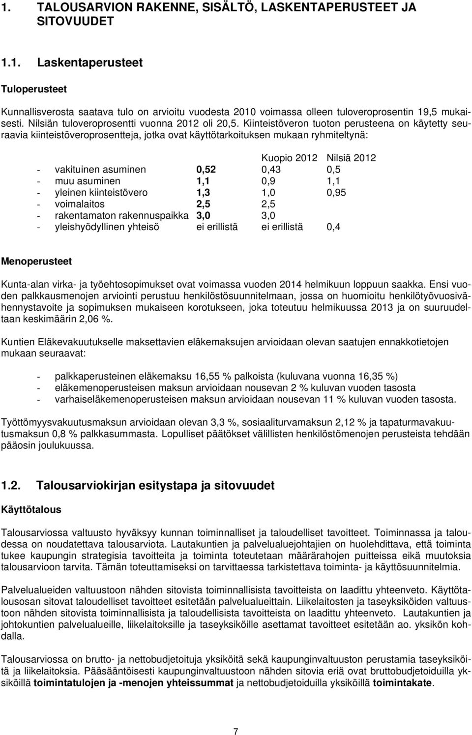 Kiinteistöveron tuoton perusteena on käytetty seuraavia kiinteistöveroprosentteja, jotka ovat käyttötarkoituksen mukaan ryhmiteltynä: Kuopio 2012 Nilsiä 2012 - vakituinen asuminen 0,52 0,43 0,5 - muu
