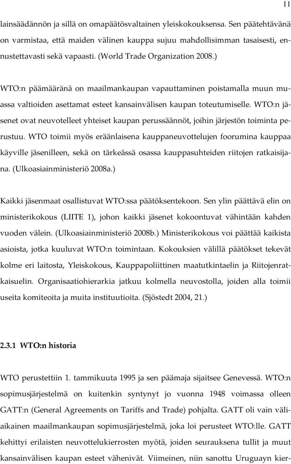 WTO:n jäsenet ovat neuvotelleet yhteiset kaupan perussäännöt, joihin järjestön toiminta perustuu.