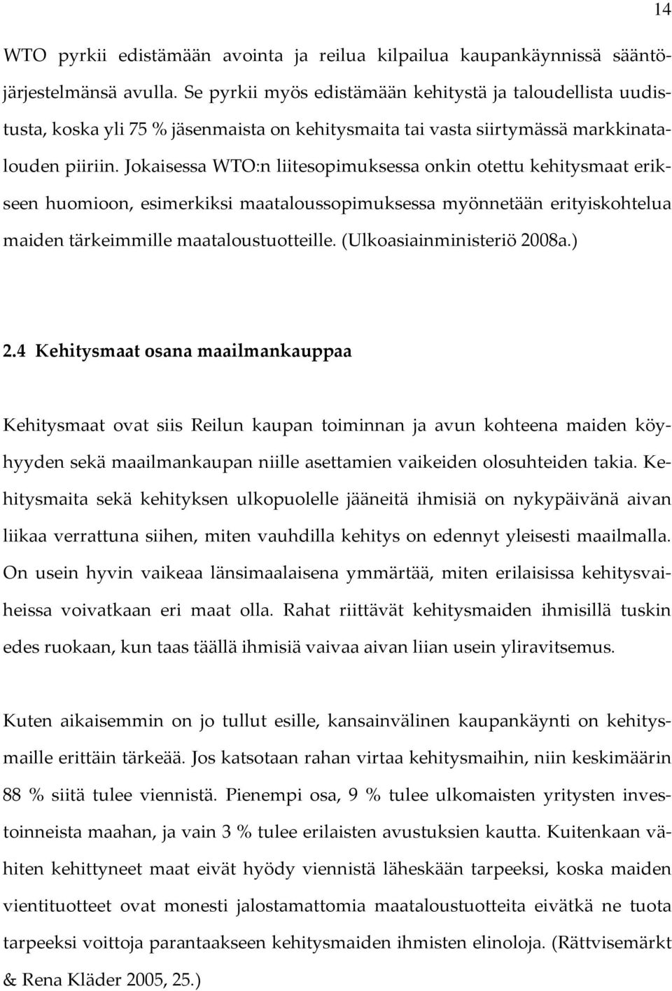 Jokaisessa WTO:n liitesopimuksessa onkin otettu kehitysmaat erikseen huomioon, esimerkiksi maataloussopimuksessa myönnetään erityiskohtelua maiden tärkeimmille maataloustuotteille.