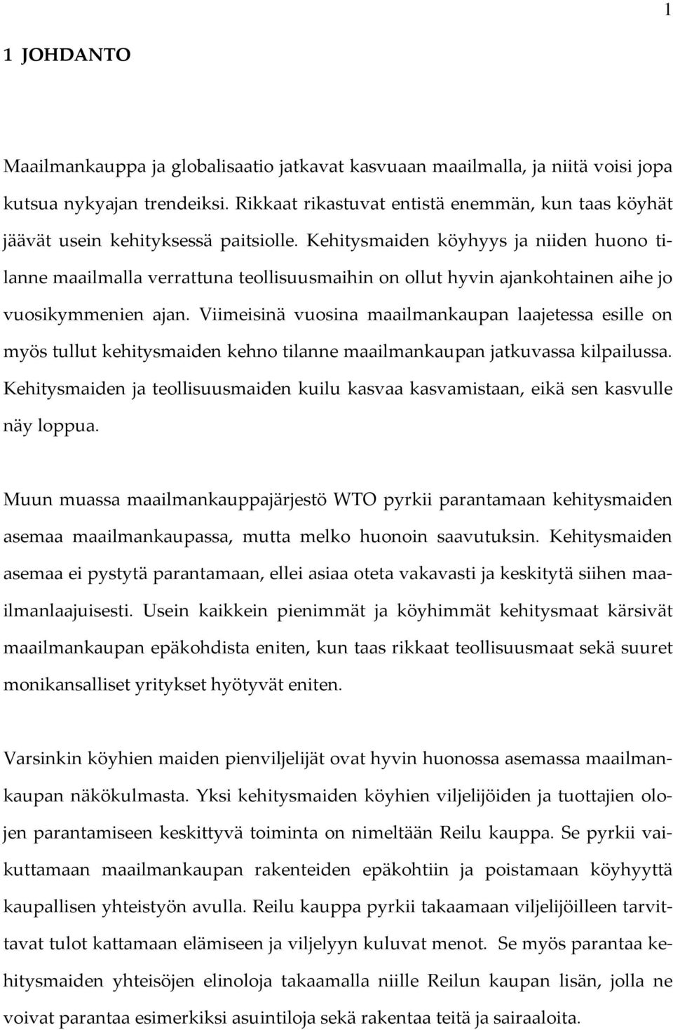 Kehitysmaiden köyhyys ja niiden huono tilanne maailmalla verrattuna teollisuusmaihin on ollut hyvin ajankohtainen aihe jo vuosikymmenien ajan.