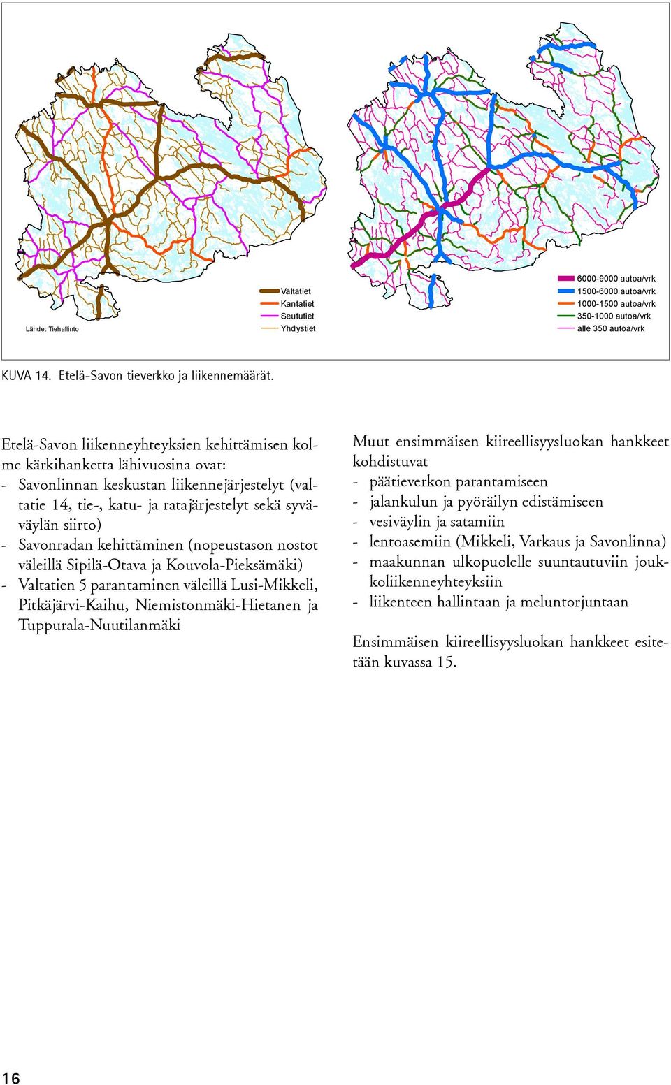 Etelä-Savon liikenneyhteyksien kehittämisen kolme kärkihanketta lähivuosina ovat: - Savonlinnan keskustan liikennejärjestelyt (valtatie 14, tie-, katu- ja ratajärjestelyt sekä syväväylän siirto) -