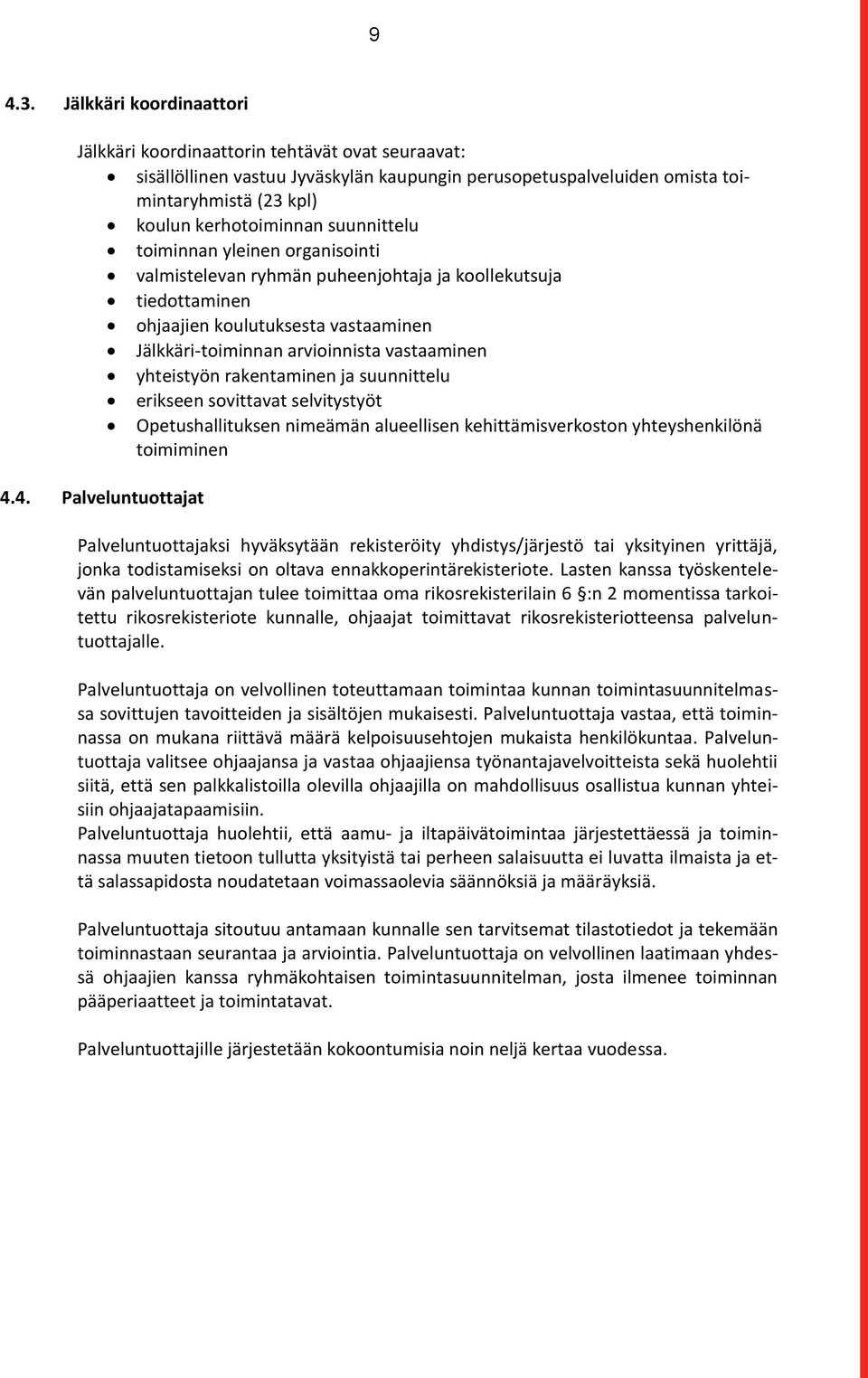 suunnittelu toiminnan yleinen organisointi valmistelevan ryhmän puheenjohtaja ja koollekutsuja tiedottaminen ohjaajien koulutuksesta vastaaminen Jälkkäri-toiminnan arvioinnista vastaaminen yhteistyön