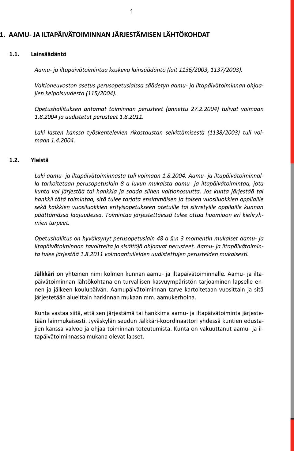 8.2004 ja uudistetut perusteet 1.8.2011. Laki lasten kanssa työskentelevien rikostaustan selvittämisestä (1138/2003) tuli voimaan 1.4.2004. 1.2. Yleistä Laki aamu- ja iltapäivätoiminnasta tuli voimaan 1.