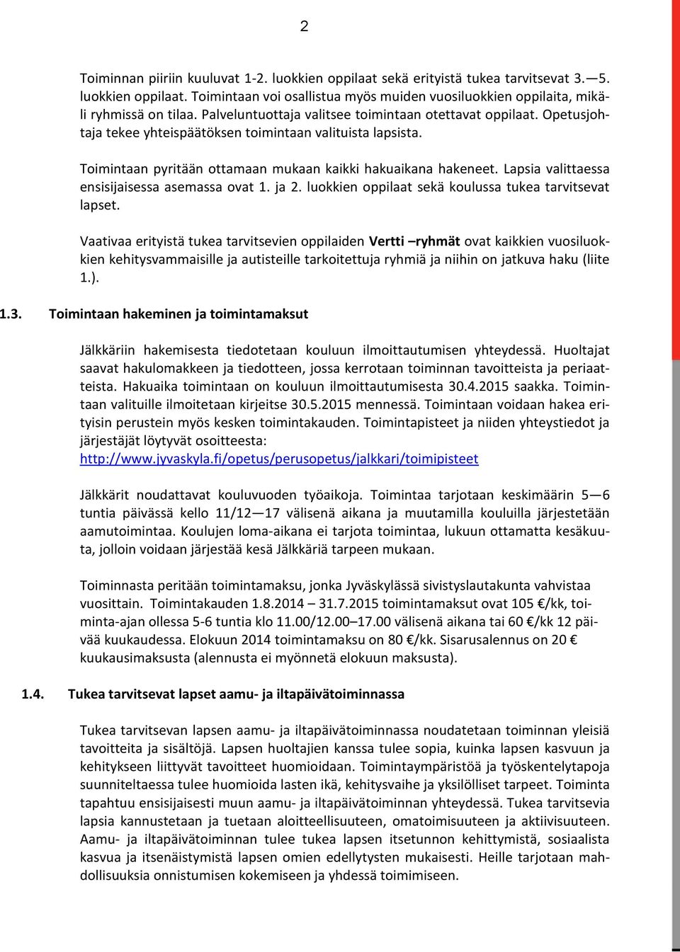 Lapsia valittaessa ensisijaisessa asemassa ovat 1. ja 2. luokkien oppilaat sekä koulussa tukea tarvitsevat lapset.