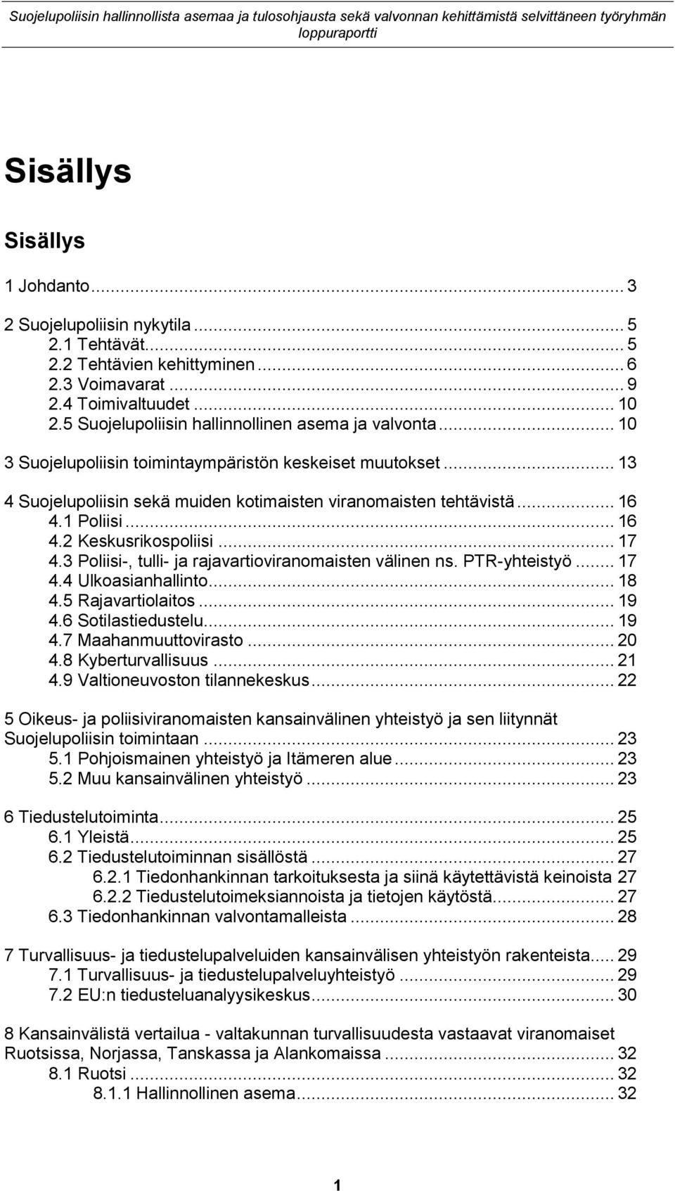 1 Poliisi... 16 4.2 Keskusrikospoliisi... 17 4.3 Poliisi-, tulli- ja rajavartioviranomaisten välinen ns. PTR-yhteistyö... 17 4.4 Ulkoasianhallinto... 18 4.5 Rajavartiolaitos... 19 4.