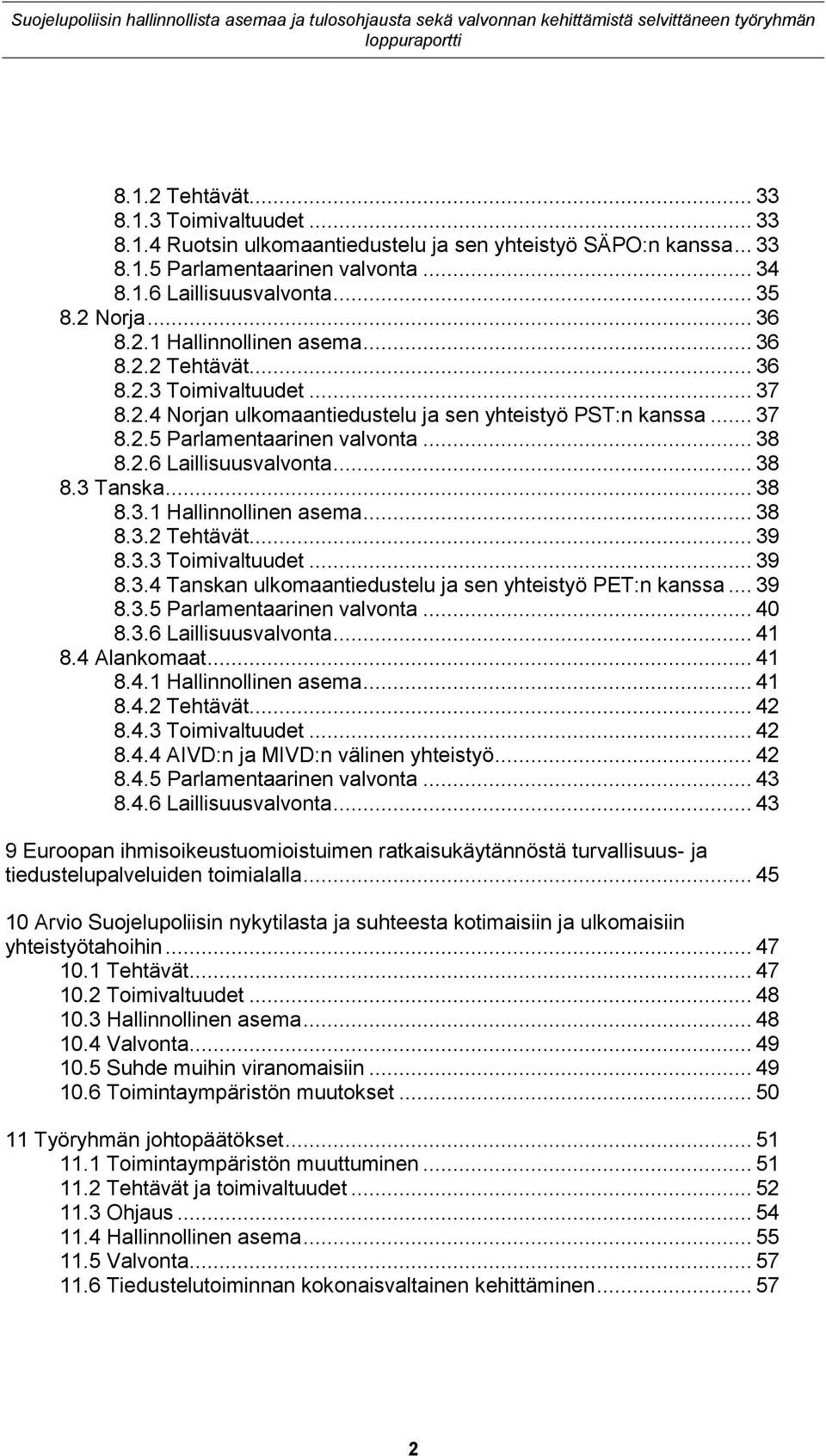 .. 38 8.3 Tanska... 38 8.3.1 Hallinnollinen asema... 38 8.3.2 Tehtävät... 39 8.3.3 Toimivaltuudet... 39 8.3.4 Tanskan ulkomaantiedustelu ja sen yhteistyö PET:n kanssa... 39 8.3.5 Parlamentaarinen valvonta.