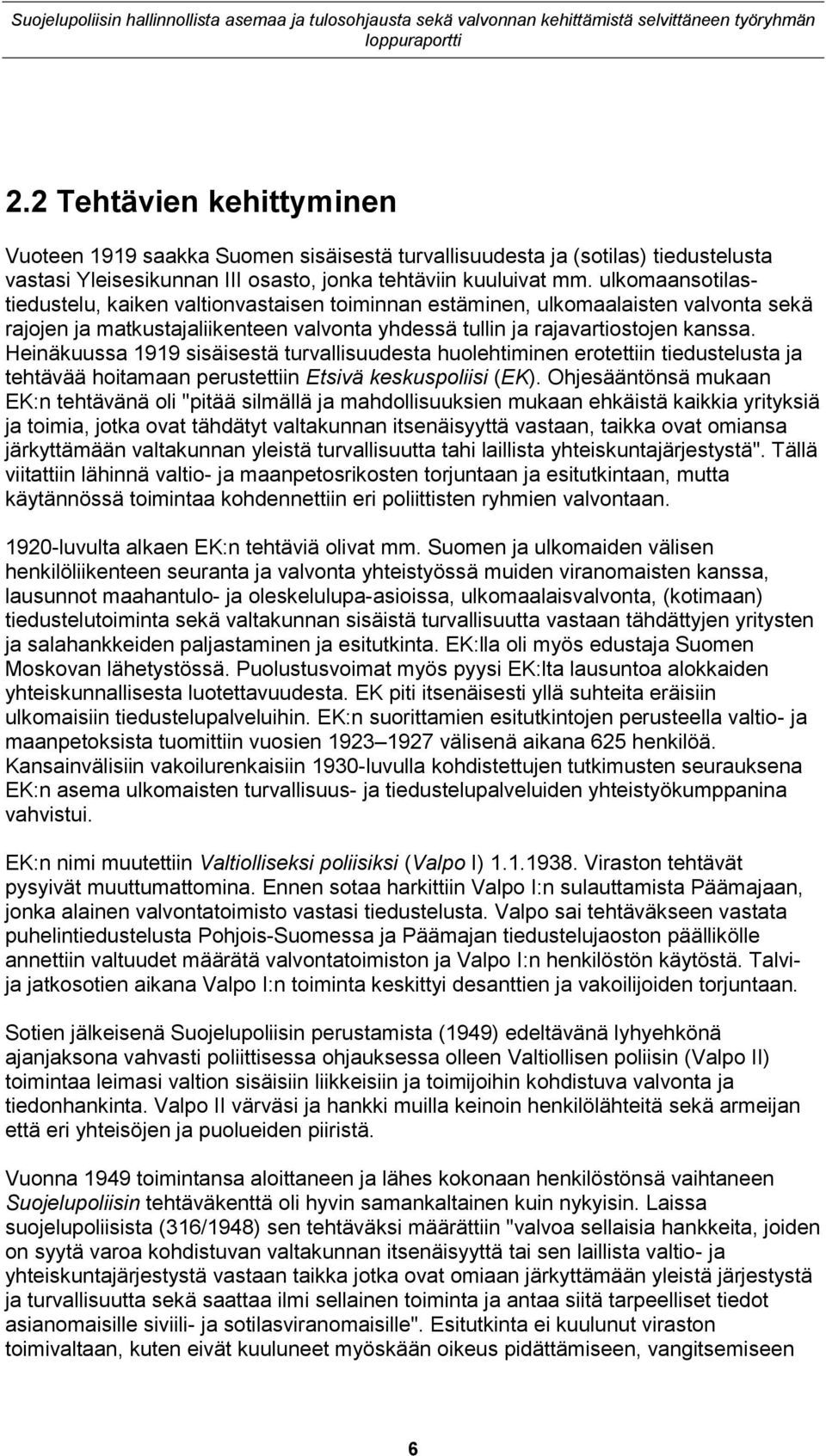 Heinäkuussa 1919 sisäisestä turvallisuudesta huolehtiminen erotettiin tiedustelusta ja tehtävää hoitamaan perustettiin Etsivä keskuspoliisi (EK).